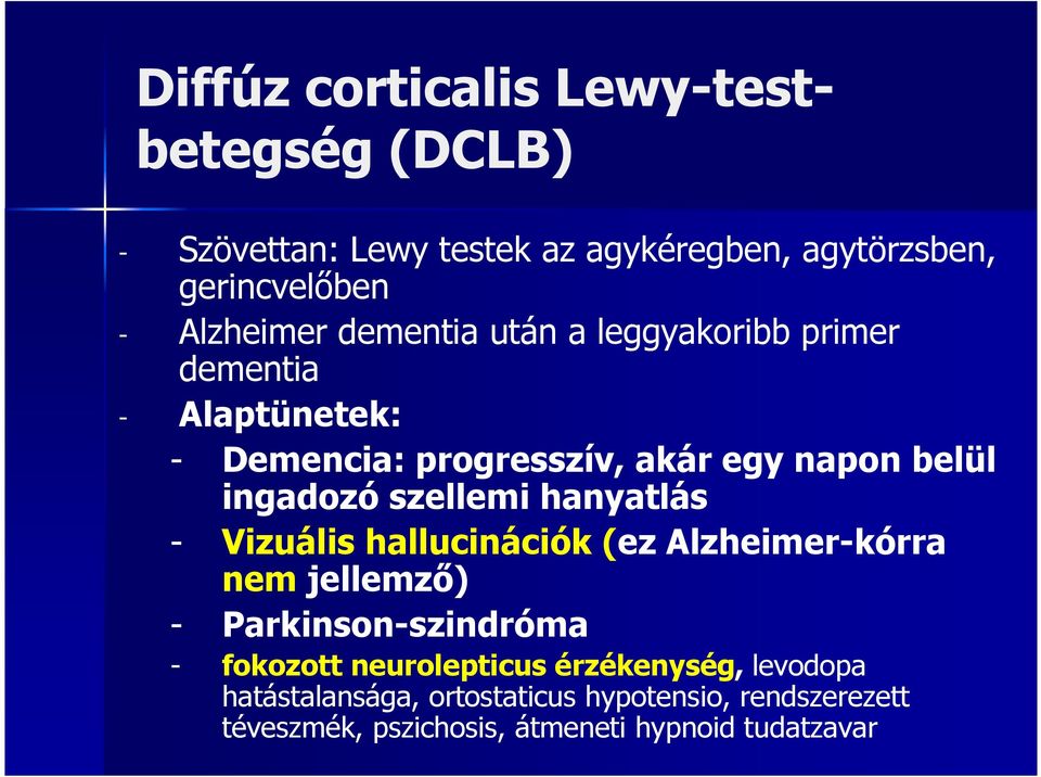 szellemi hanyatlás - Vizuális hallucinációk (ez Alzheimer-kórra nem jellemző) - Parkinson-szindróma - fokozott