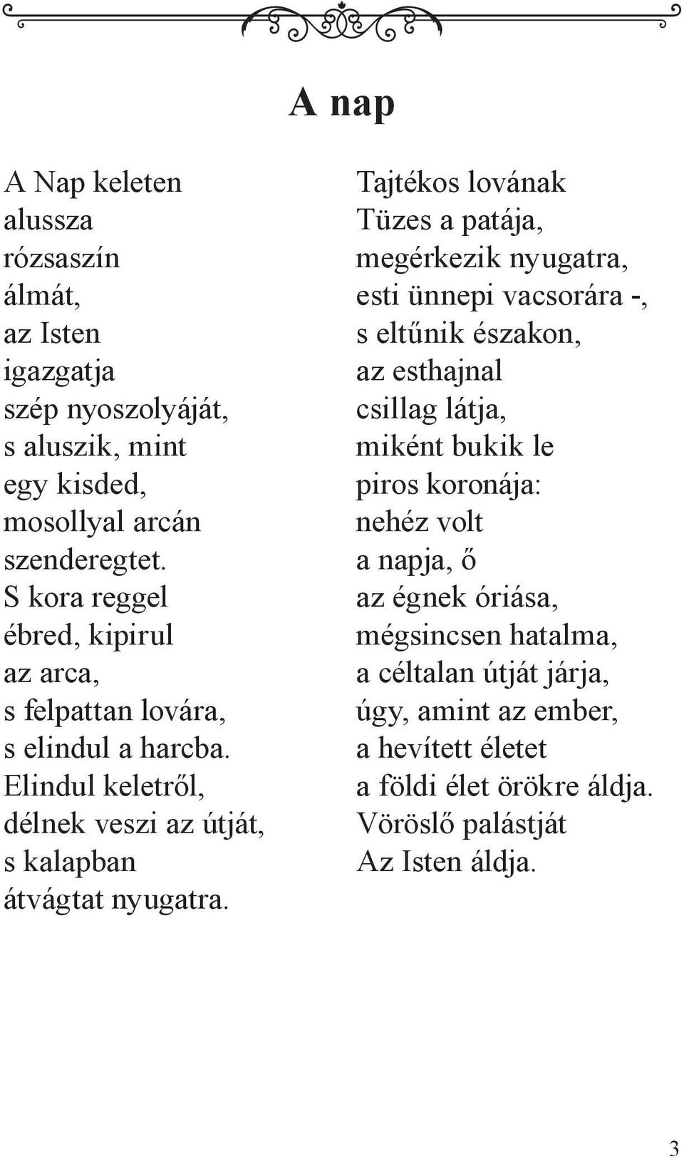 Tajtékos lovának Tüzes a patája, megérkezik nyugatra, esti ünnepi vacsorára -, s eltűnik északon, az esthajnal csillag látja, miként bukik le piros koronája: