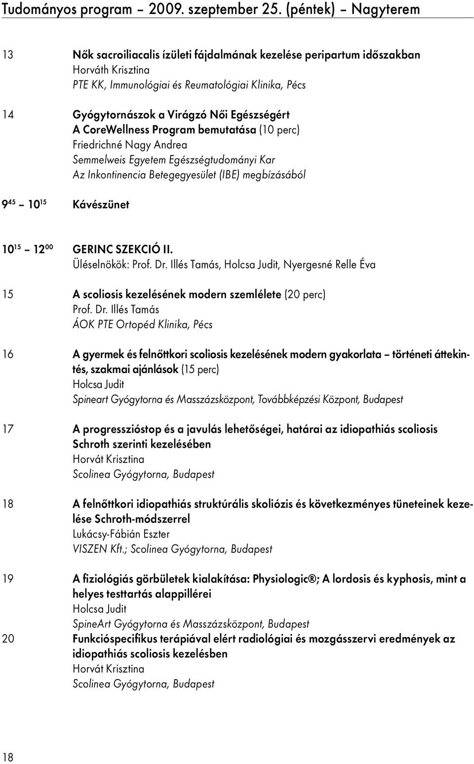 Egészségért A CoreWellness Program bemutatása (10 perc) friedrichné Nagy Andrea Semmelweis Egyetem Egészségtudományi Kar Az Inkontinencia Betegegyesület (IBE) megbízásából 9 45 10 15 Kávészünet 10 15