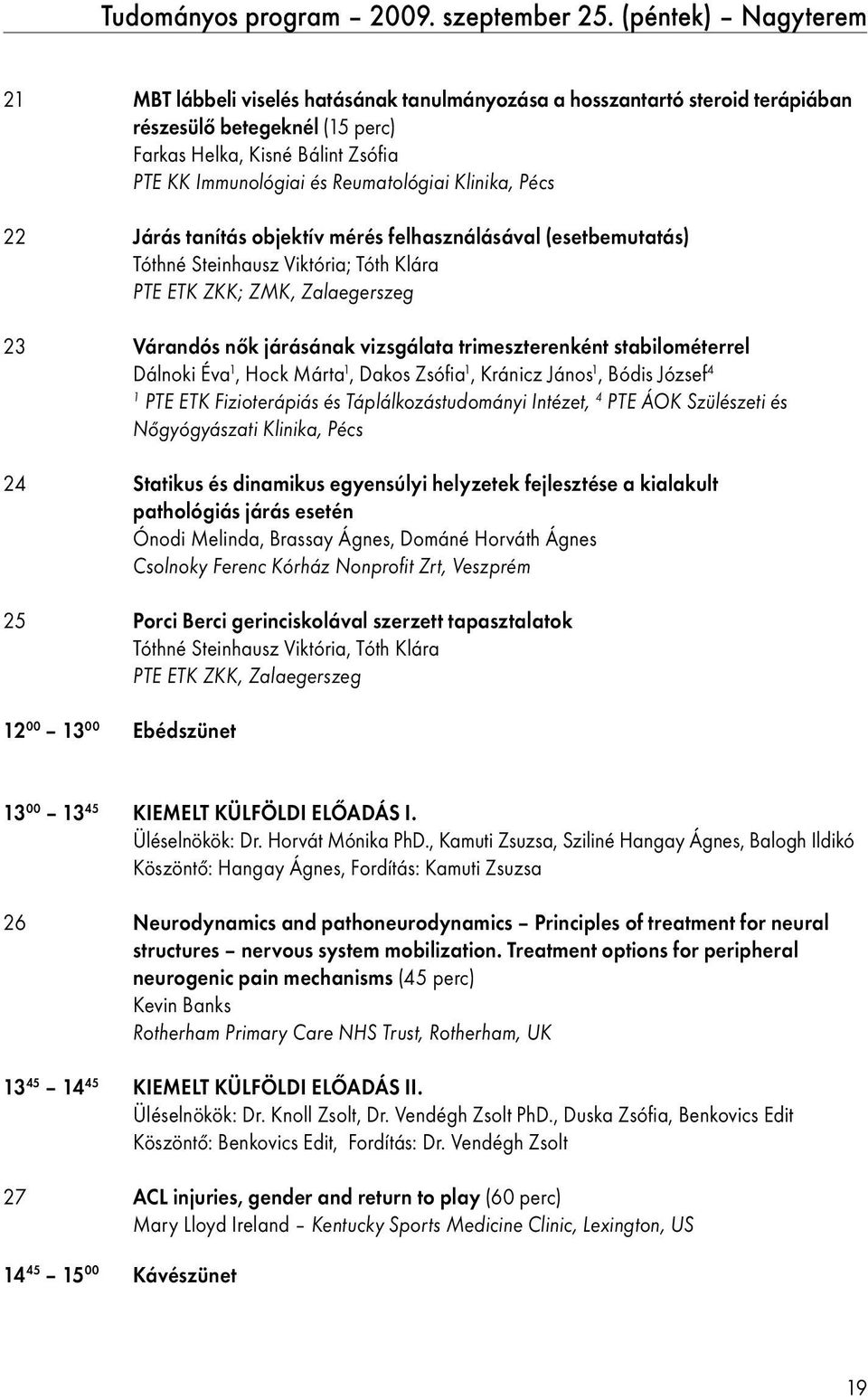 Reumatológiai Klinika, Pécs 22 Járás tanítás objektív mérés felhasználásával (esetbemutatás) tóthné Steinhausz Viktória; Tóth Klára PTE ETK ZKK; ZMK, Zalaegerszeg 23 Várandós nők járásának vizsgálata