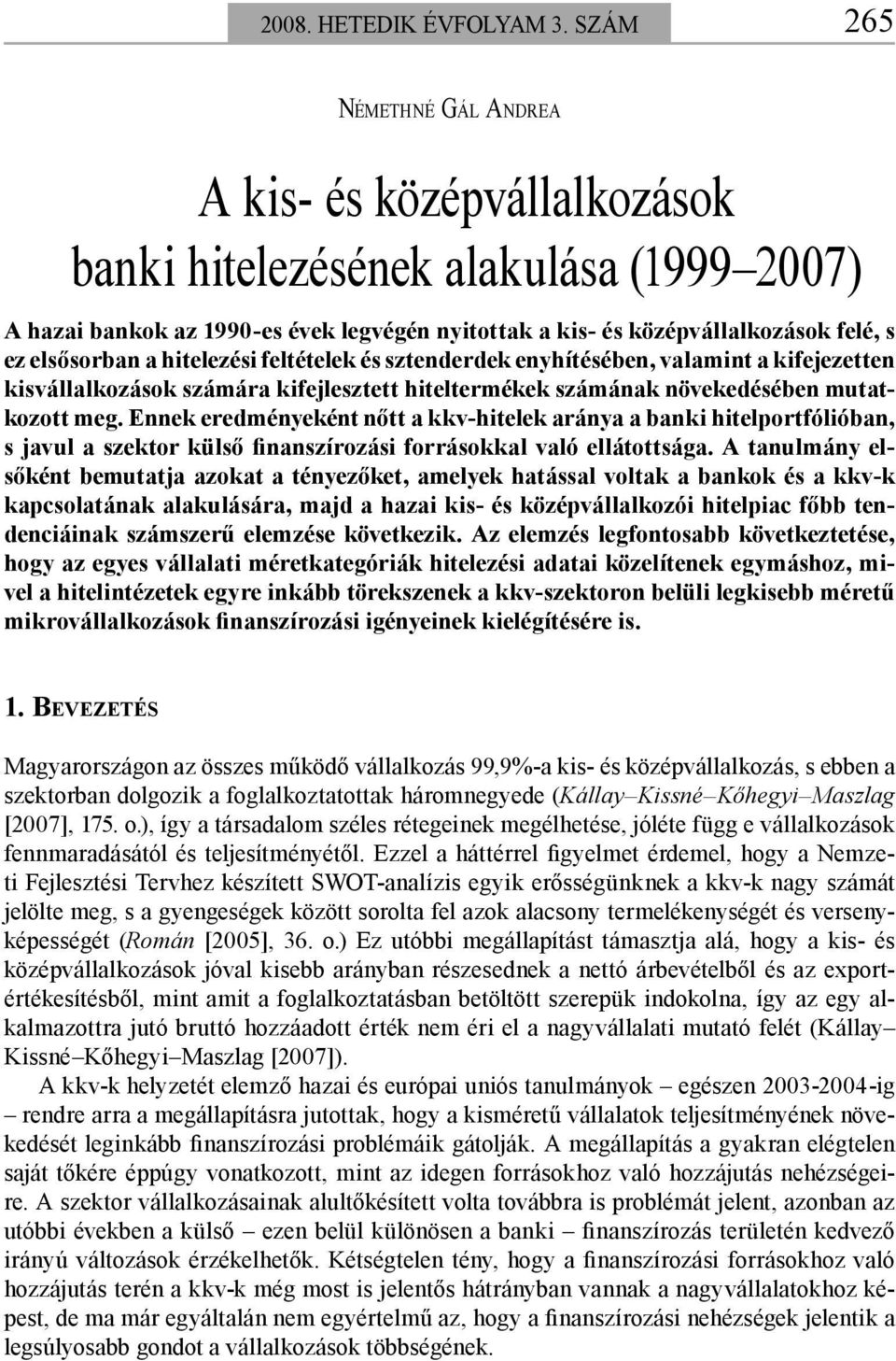 elsősorban a hitelezési feltételek és sztenderdek enyhítésében, valamint a kifejezetten kisvállalkozások számára kifejlesztett hiteltermékek számának növekedésében mutatkozott meg.