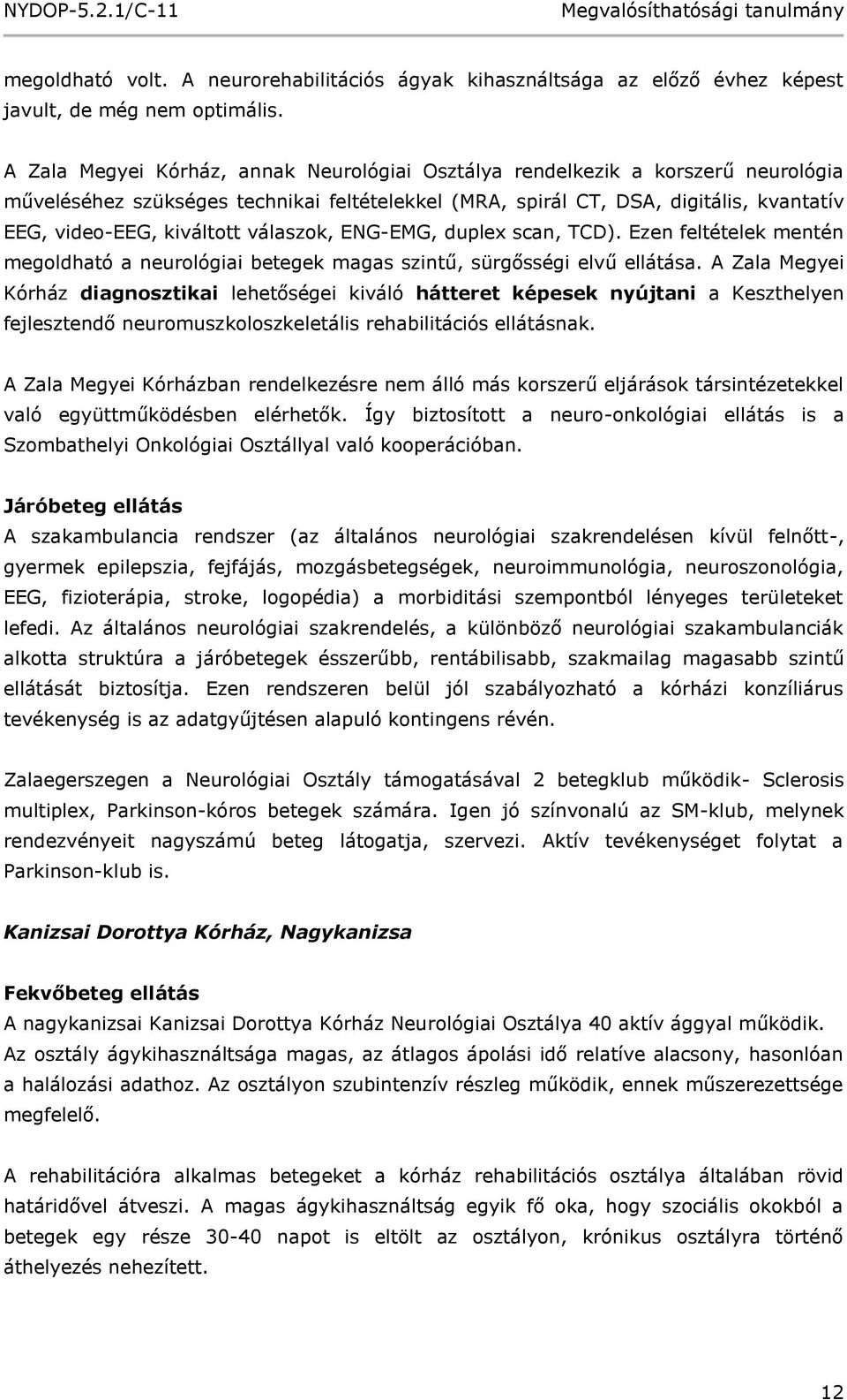 válaszok, ENG-EMG, duplex scan, TCD). Ezen feltételek mentén megoldható a neurológiai betegek magas szintű, sürgősségi elvű ellátása.