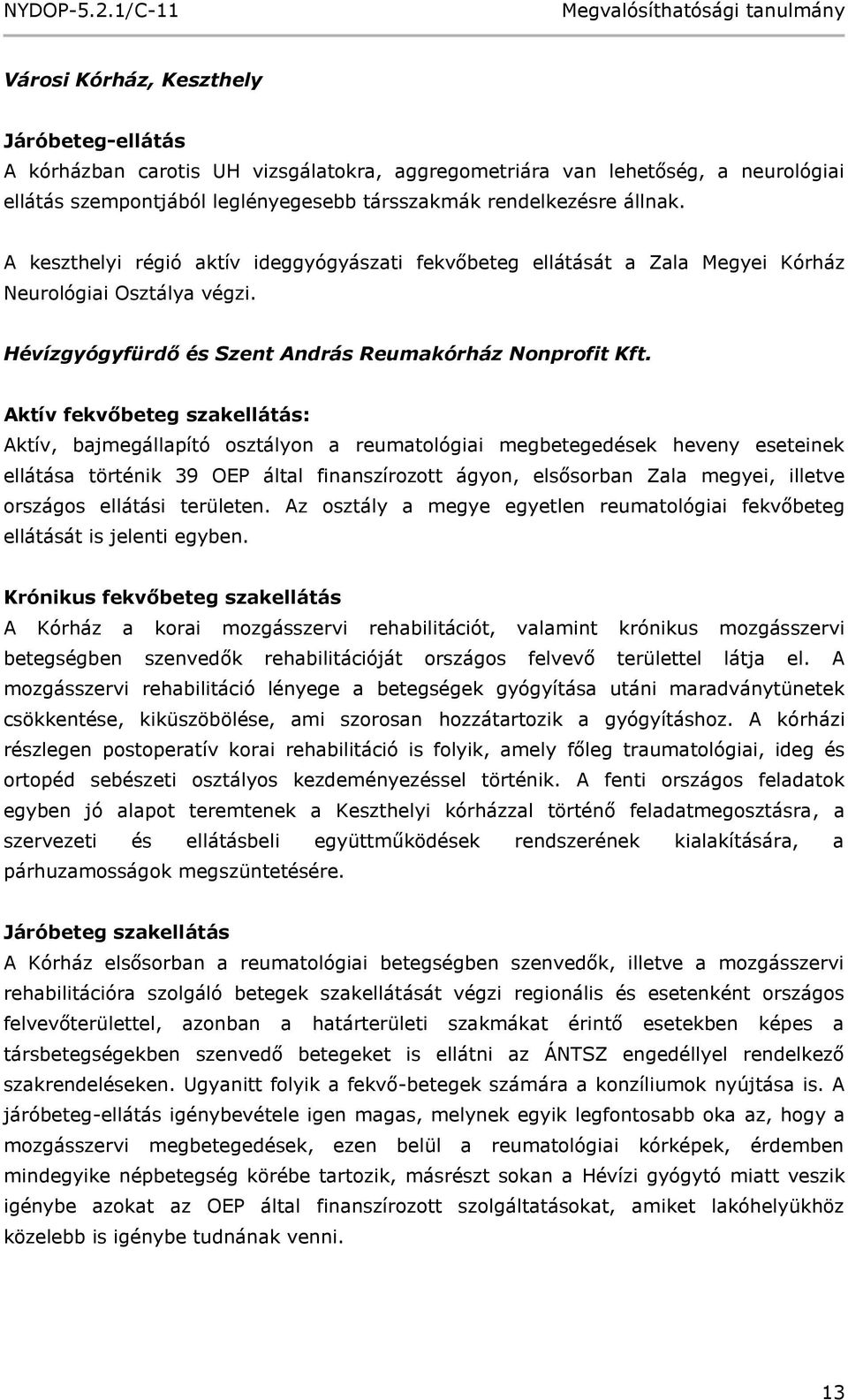 Aktív fekvőbeteg szakellátás: Aktív, bajmegállapító osztályon a reumatológiai megbetegedések heveny eseteinek ellátása történik 39 OEP által finanszírozott ágyon, elsősorban Zala megyei, illetve