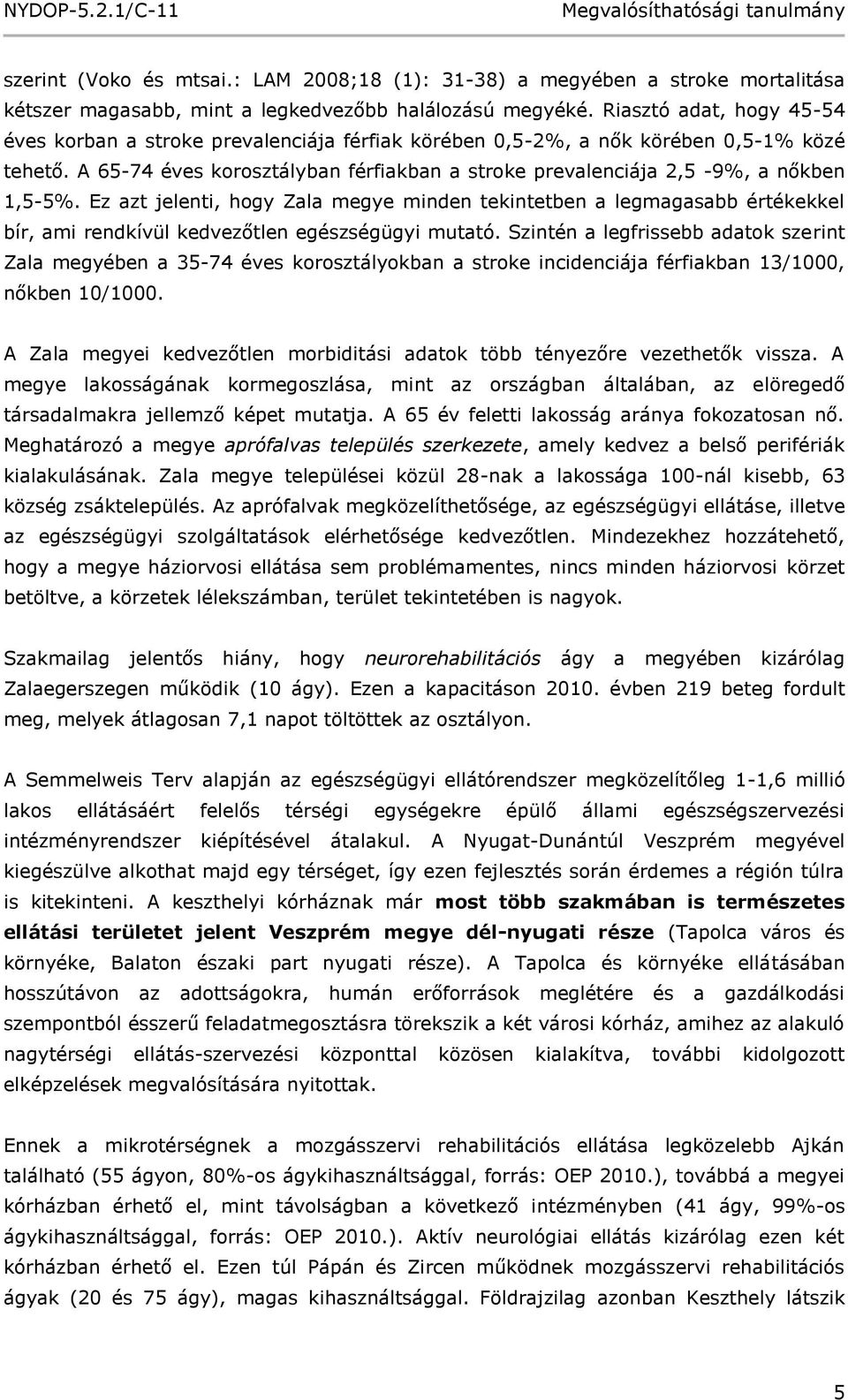 A 65-74 éves korosztályban férfiakban a stroke prevalenciája 2,5-9%, a nőkben 1,5-5%.