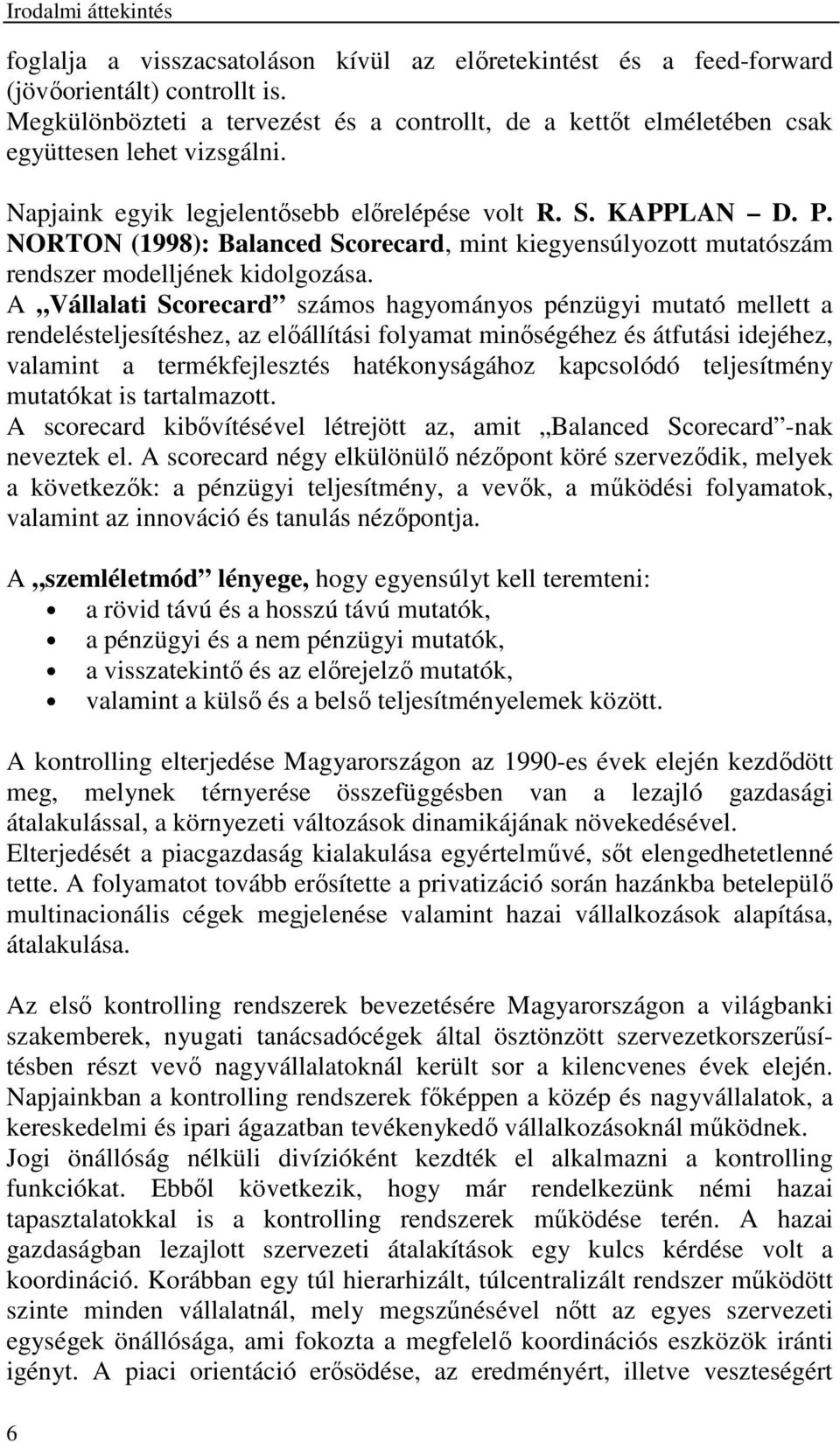 NORTON (1998): Balanced Scorecard, mint kiegyensúlyozott mutatószám rendszer modelljének kidolgozása.