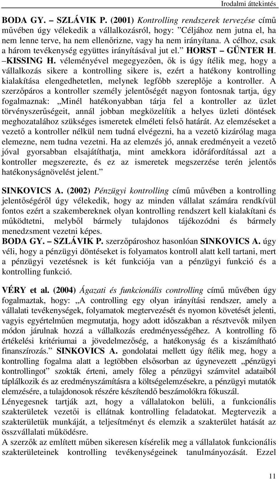 A célhoz, csak a három tevékenység együttes irányításával jut el. HORST GÜNTER H. KISSING H.