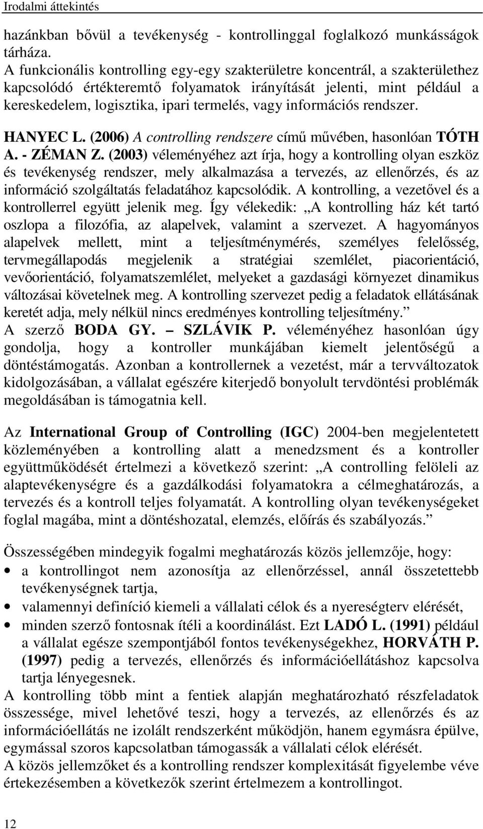 információs rendszer. HANYEC L. (2006) A controlling rendszere című művében, hasonlóan TÓTH A. - ZÉMAN Z.