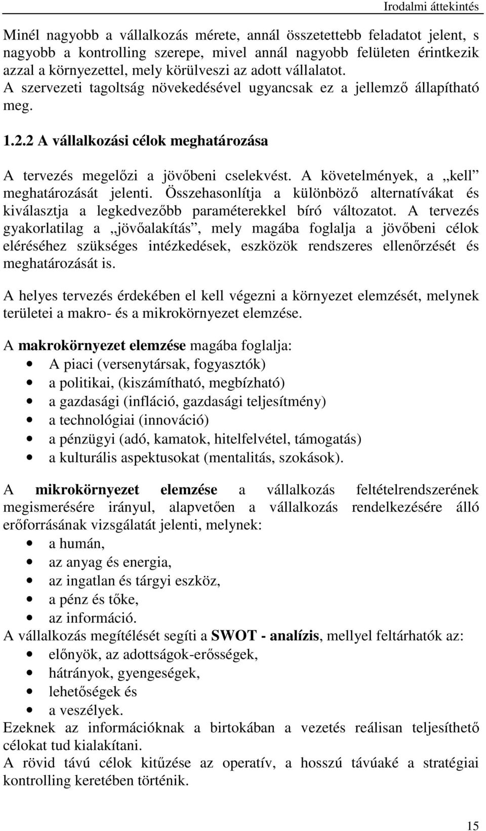 A követelmények, a kell meghatározását jelenti. Összehasonlítja a különböző alternatívákat és kiválasztja a legkedvezőbb paraméterekkel bíró változatot.