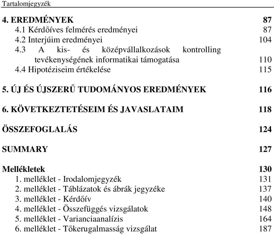 ÚJ ÉS ÚJSZERŰ TUDOMÁNYOS EREDMÉNYEK 116 6. KÖVETKEZTETÉSEIM ÉS JAVASLATAIM 118 ÖSSZEFOGLALÁS 124 SUMMARY 127 Mellékletek 130 1.