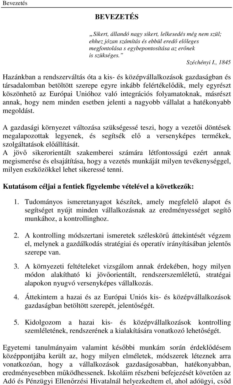 integrációs folyamatoknak, másrészt annak, hogy nem minden esetben jelenti a nagyobb vállalat a hatékonyabb megoldást.