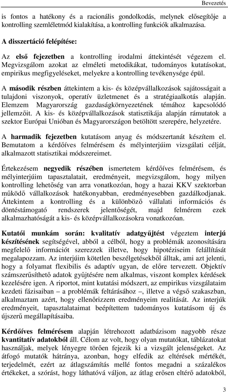 Megvizsgálom azokat az elméleti metodikákat, tudományos kutatásokat, empirikus megfigyeléseket, melyekre a kontrolling tevékenysége épül.