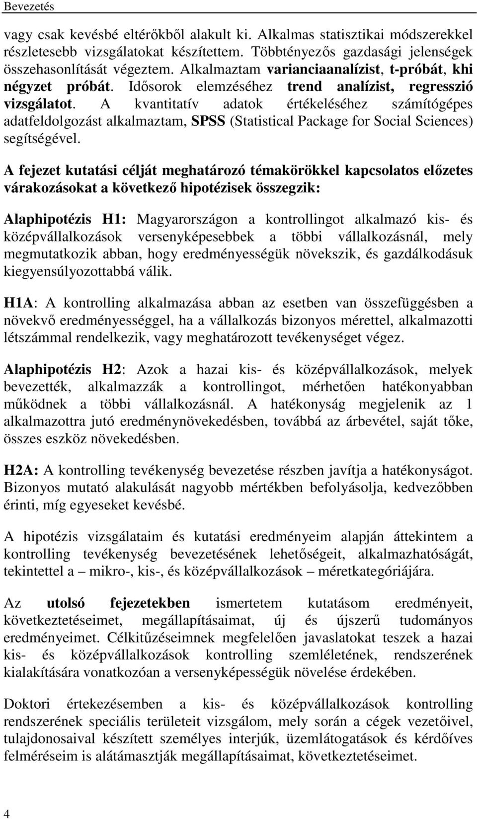 A kvantitatív adatok értékeléséhez számítógépes adatfeldolgozást alkalmaztam, SPSS (Statistical Package for Social Sciences) segítségével.