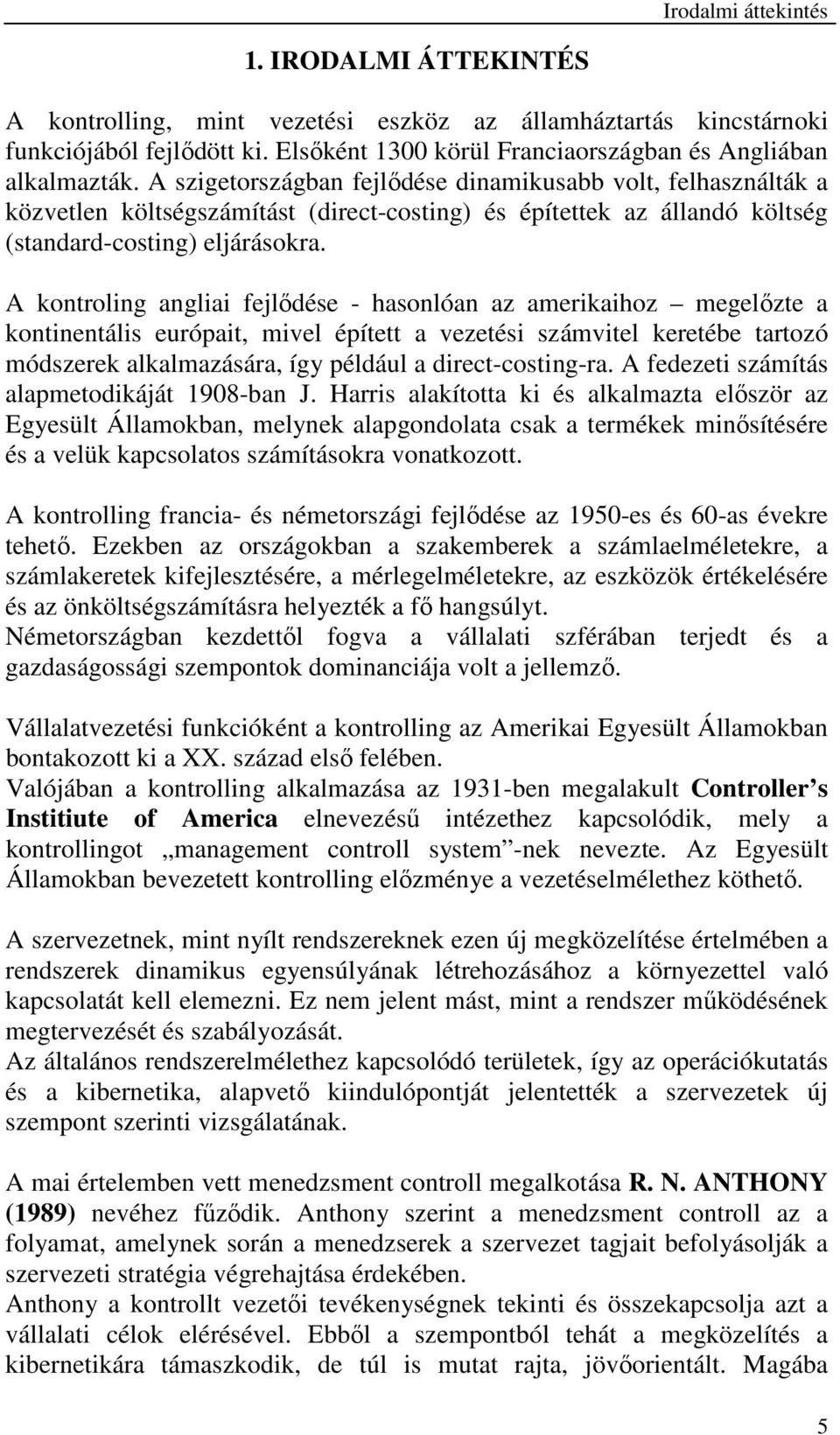 A kontroling angliai fejlődése - hasonlóan az amerikaihoz megelőzte a kontinentális európait, mivel épített a vezetési számvitel keretébe tartozó módszerek alkalmazására, így például a