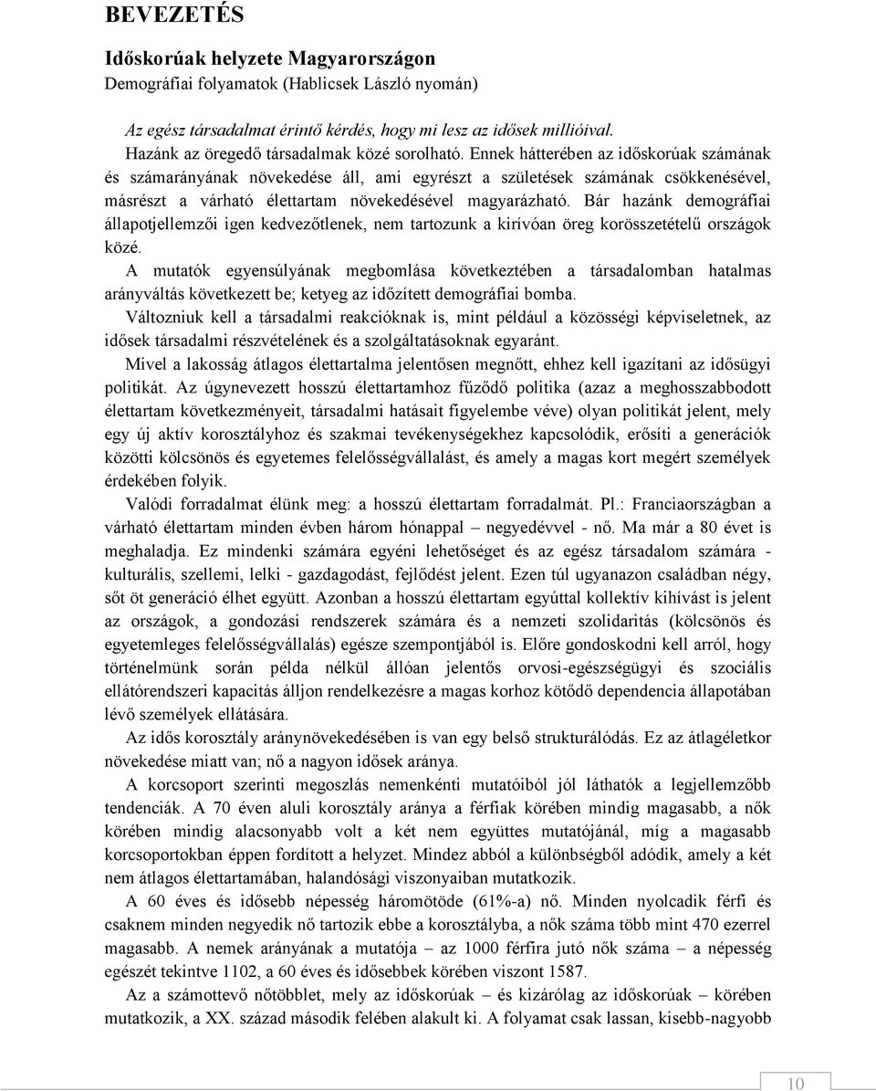 Ennek hátterében az időskorúak számának és számarányának növekedése áll, ami egyrészt a születések számának csökkenésével, másrészt a várható élettartam növekedésével magyarázható.