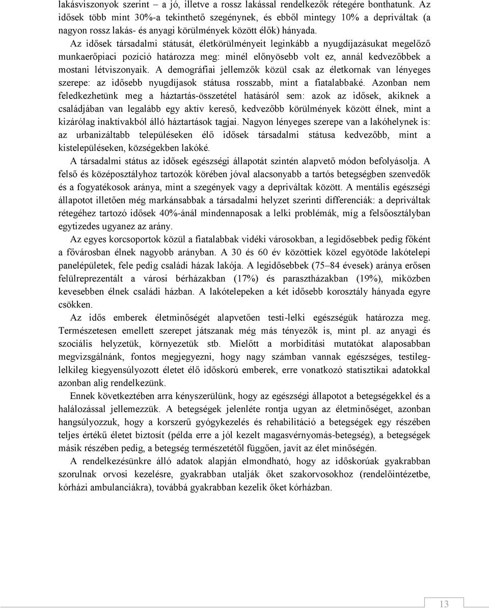 Az idősek társadalmi státusát, életkörülményeit leginkább a nyugdíjazásukat megelőző munkaerőpiaci pozíció határozza meg: minél előnyösebb volt ez, annál kedvezőbbek a mostani létviszonyaik.