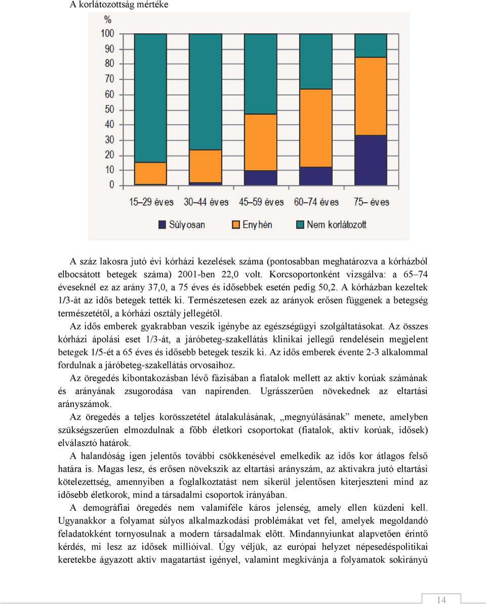 Természetesen ezek az arányok erősen függenek a betegség természetétől, a kórházi osztály jellegétől. Az idős emberek gyakrabban veszik igénybe az egészségügyi szolgáltatásokat.