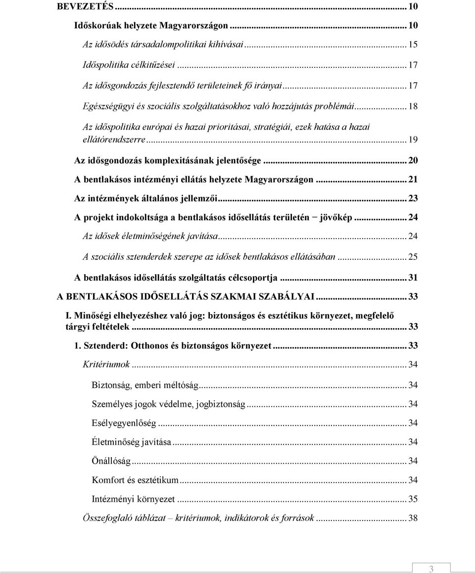 .. 19 Az idősgondozás komplexitásának jelentősége... 20 A bentlakásos intézményi ellátás helyzete Magyarországon... 21 Az intézmények általános jellemzői.