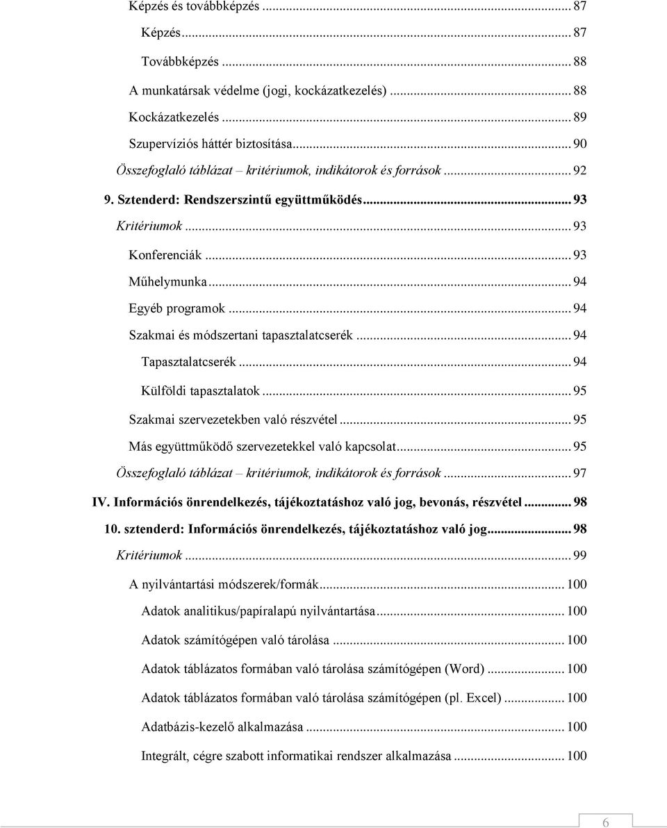 .. 94 Szakmai és módszertani tapasztalatcserék... 94 Tapasztalatcserék... 94 Külföldi tapasztalatok... 95 Szakmai szervezetekben való részvétel... 95 Más együttműködő szervezetekkel való kapcsolat.