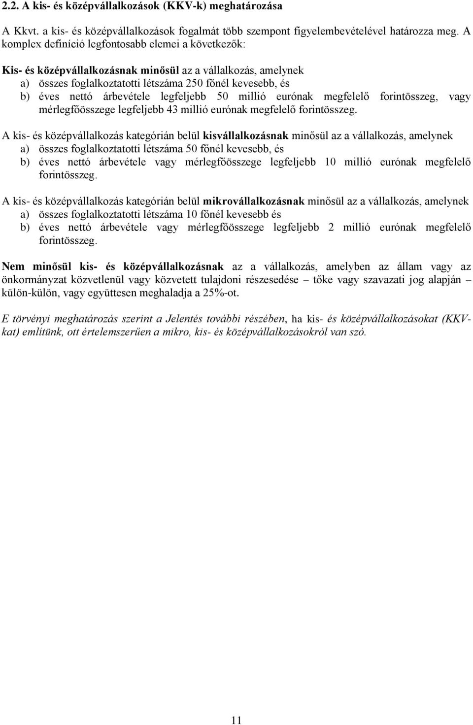 árbevétele legfeljebb 50 millió eurónak megfelelő forintösszeg, vagy mérlegfőösszege legfeljebb 43 millió eurónak megfelelő forintösszeg.