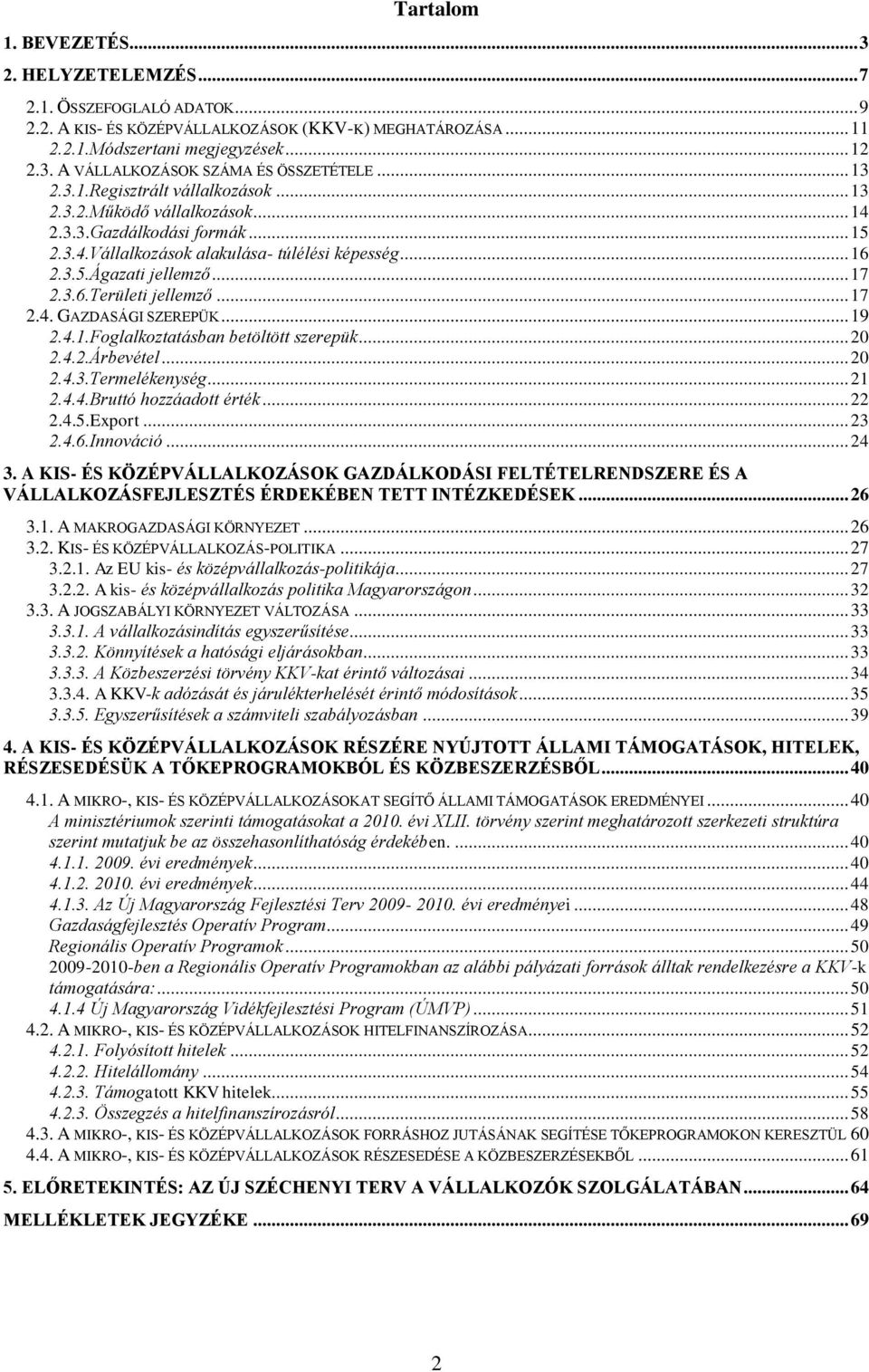 .. 17 2.4. GAZDASÁGI SZEREPÜK... 19 2.4.1.Foglalkoztatásban betöltött szerepük... 20 2.4.2.Árbevétel... 20 2.4.3.Termelékenység... 21 2.4.4.Bruttó hozzáadott érték... 22 2.4.5.Export... 23 2.4.6.