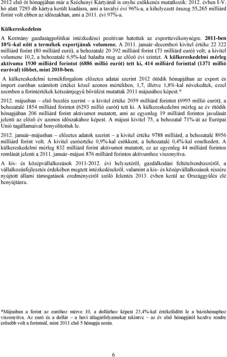 Külkereskedelem A Kormány gazdaságpolitikai intézkedései pozitívan hatottak az exporttevékenységre. 2011-ben 10%-kal nőtt a termékek exportjának volumene. A 2011.