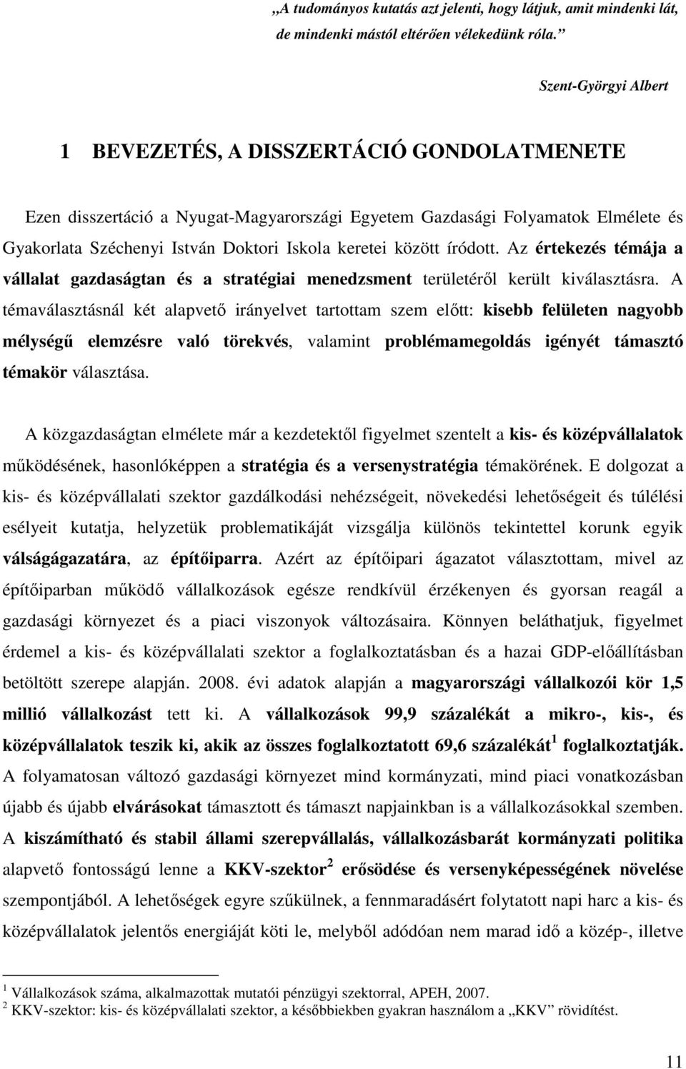 között íródott. Az értekezés témája a vállalat gazdaságtan és a stratégiai menedzsment területérıl került kiválasztásra.