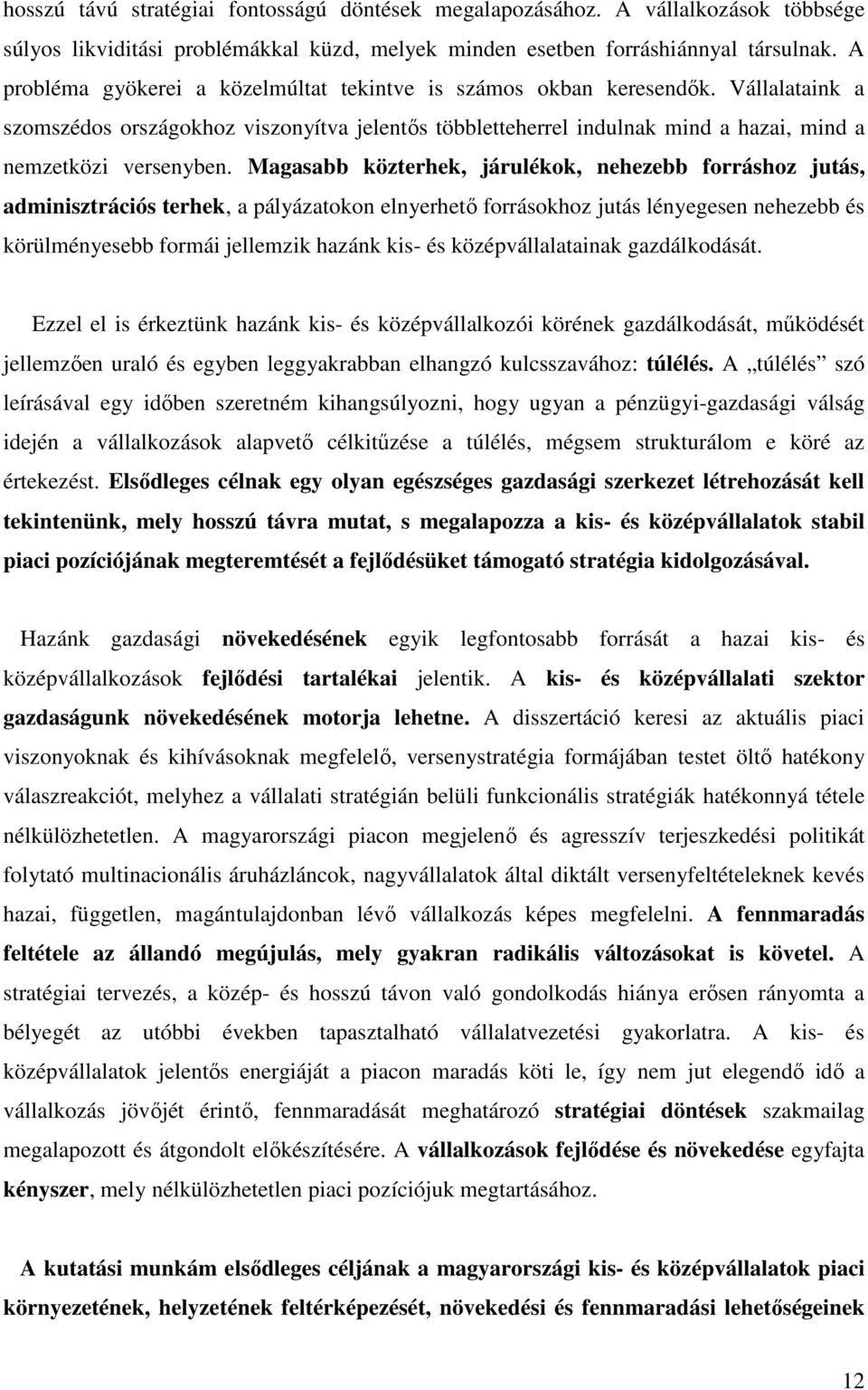 Magasabb közterhek, járulékok, nehezebb forráshoz jutás, adminisztrációs terhek, a pályázatokon elnyerhetı forrásokhoz jutás lényegesen nehezebb és körülményesebb formái jellemzik hazánk kis- és