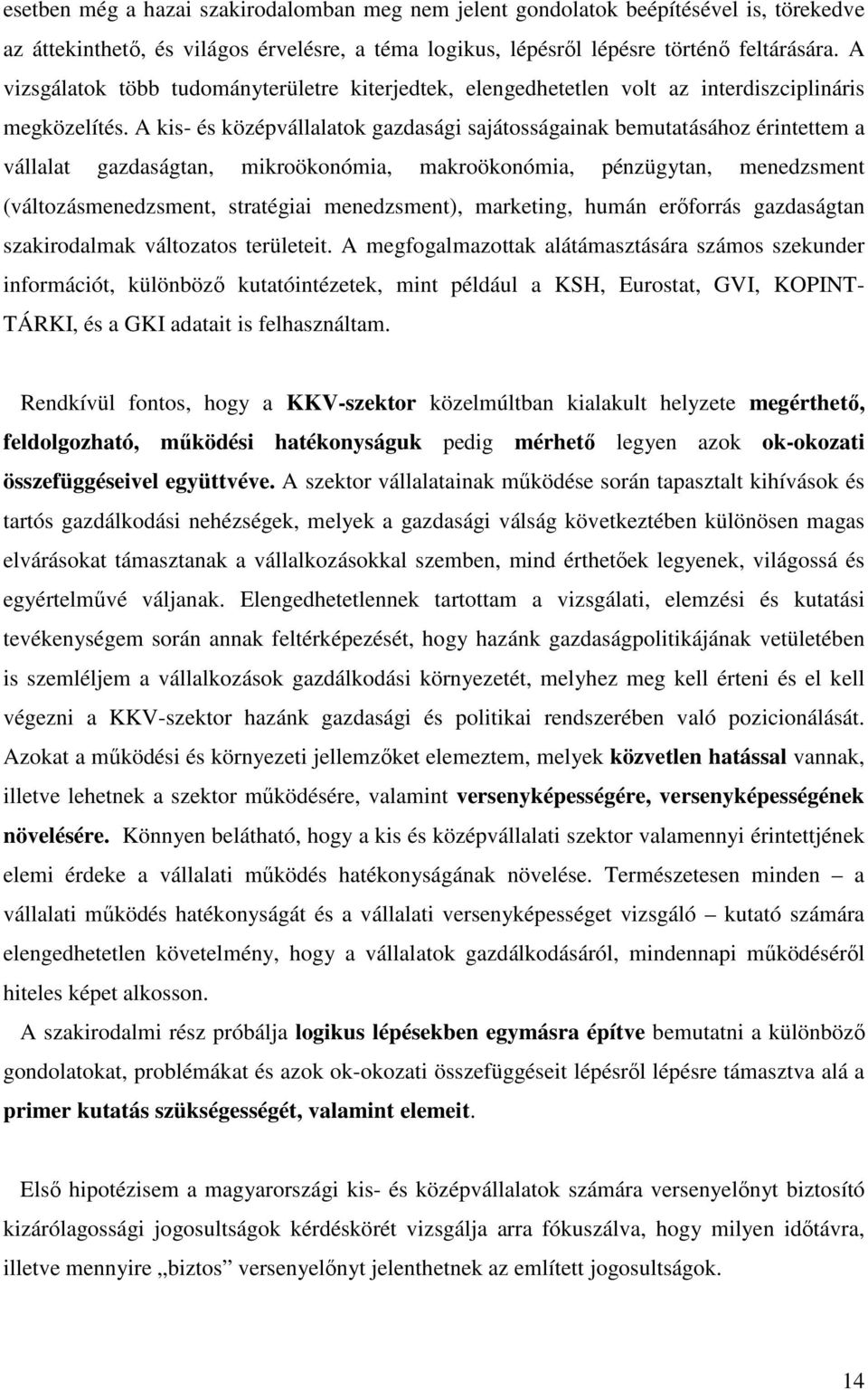 A kis- és középvállalatok gazdasági sajátosságainak bemutatásához érintettem a vállalat gazdaságtan, mikroökonómia, makroökonómia, pénzügytan, menedzsment (változásmenedzsment, stratégiai