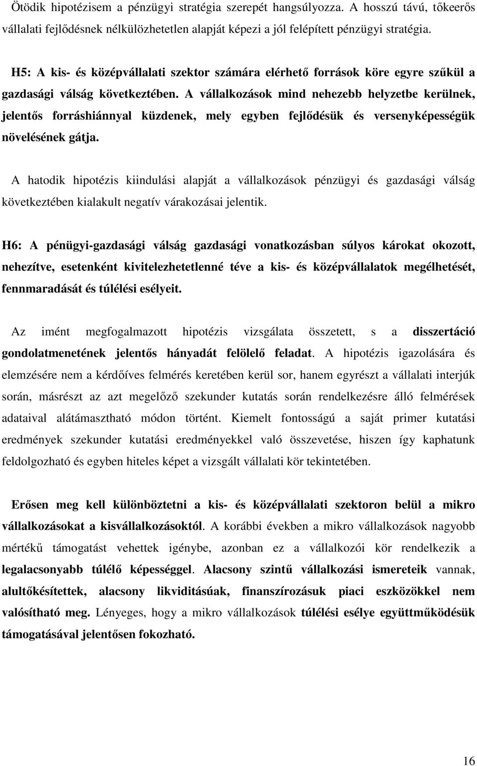 A vállalkozások mind nehezebb helyzetbe kerülnek, jelentıs forráshiánnyal küzdenek, mely egyben fejlıdésük és versenyképességük növelésének gátja.