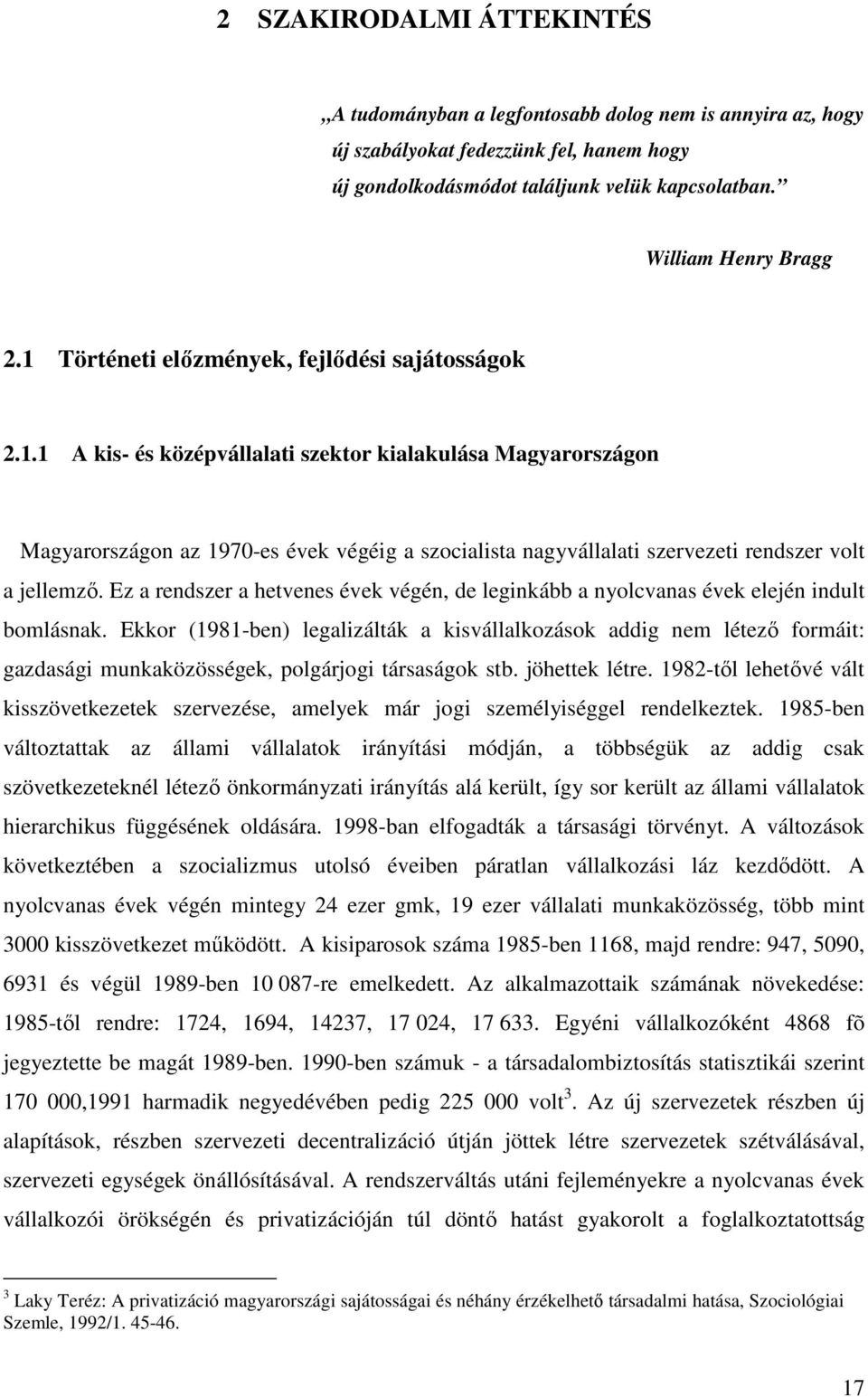 Ez a rendszer a hetvenes évek végén, de leginkább a nyolcvanas évek elején indult bomlásnak.