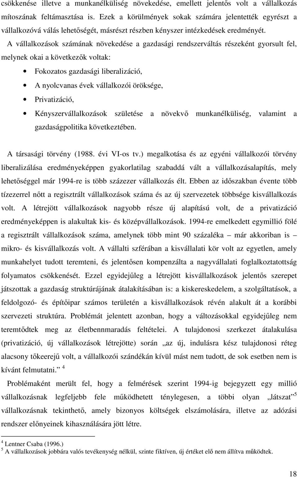 A vállalkozások számának növekedése a gazdasági rendszerváltás részeként gyorsult fel, melynek okai a következık voltak: Fokozatos gazdasági liberalizáció, A nyolcvanas évek vállalkozói öröksége,