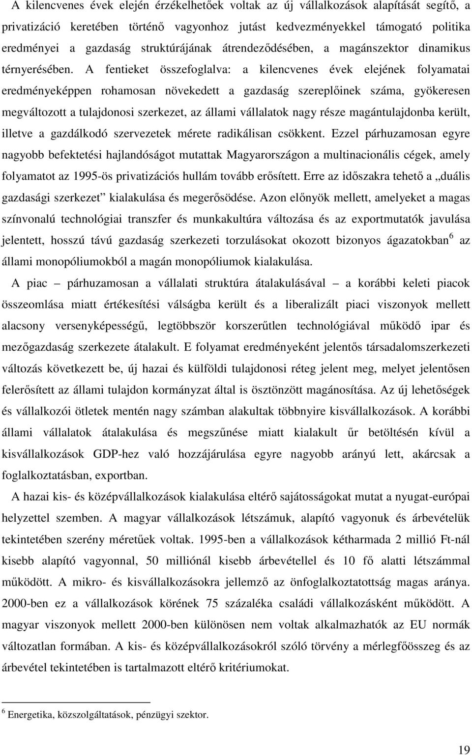 A fentieket összefoglalva: a kilencvenes évek elejének folyamatai eredményeképpen rohamosan növekedett a gazdaság szereplıinek száma, gyökeresen megváltozott a tulajdonosi szerkezet, az állami