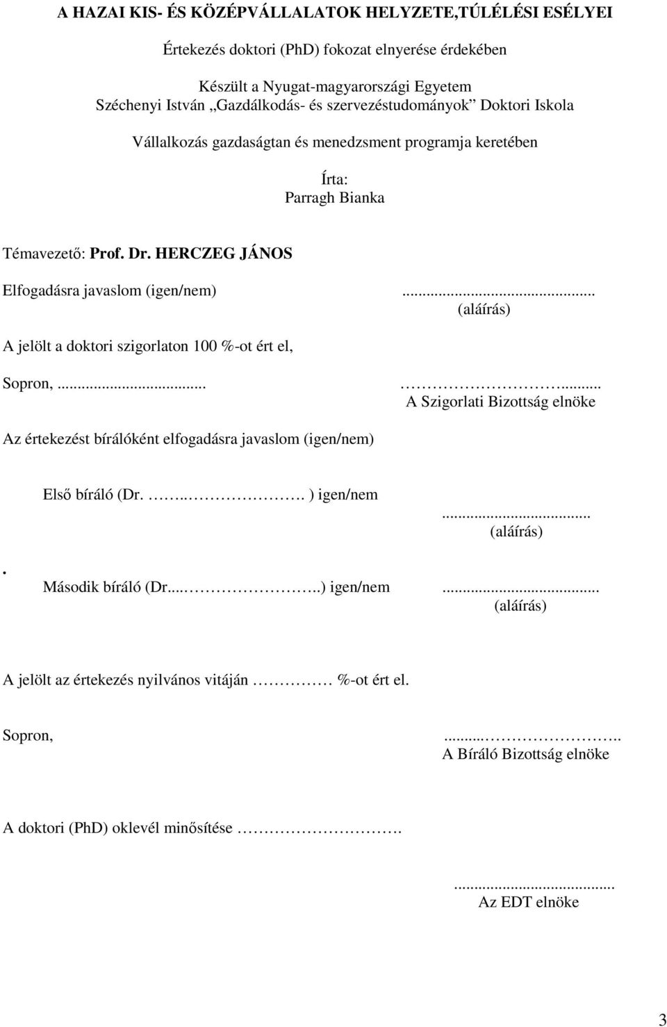 .. (aláírás) A jelölt a doktori szigorlaton 100 %-ot ért el, Sopron,...... A Szigorlati Bizottság elnöke Az értekezést bírálóként elfogadásra javaslom (igen/nem) Elsı bíráló (Dr.... ) igen/nem.