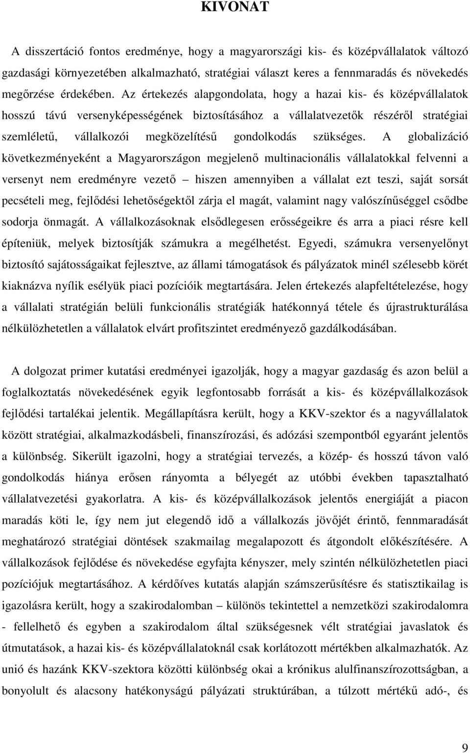 Az értekezés alapgondolata, hogy a hazai kis- és középvállalatok hosszú távú versenyképességének biztosításához a vállalatvezetık részérıl stratégiai szemlélető, vállalkozói megközelítéső gondolkodás