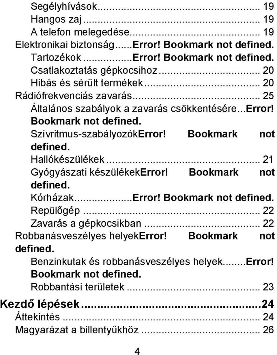 Bookmark not defined. Hallókészülékek... 21 Gyógyászati készülékekerror! Bookmark not defined. Kórházak...Error! Bookmark not defined. Repülőgép... 22 Zavarás a gépkocsikban.