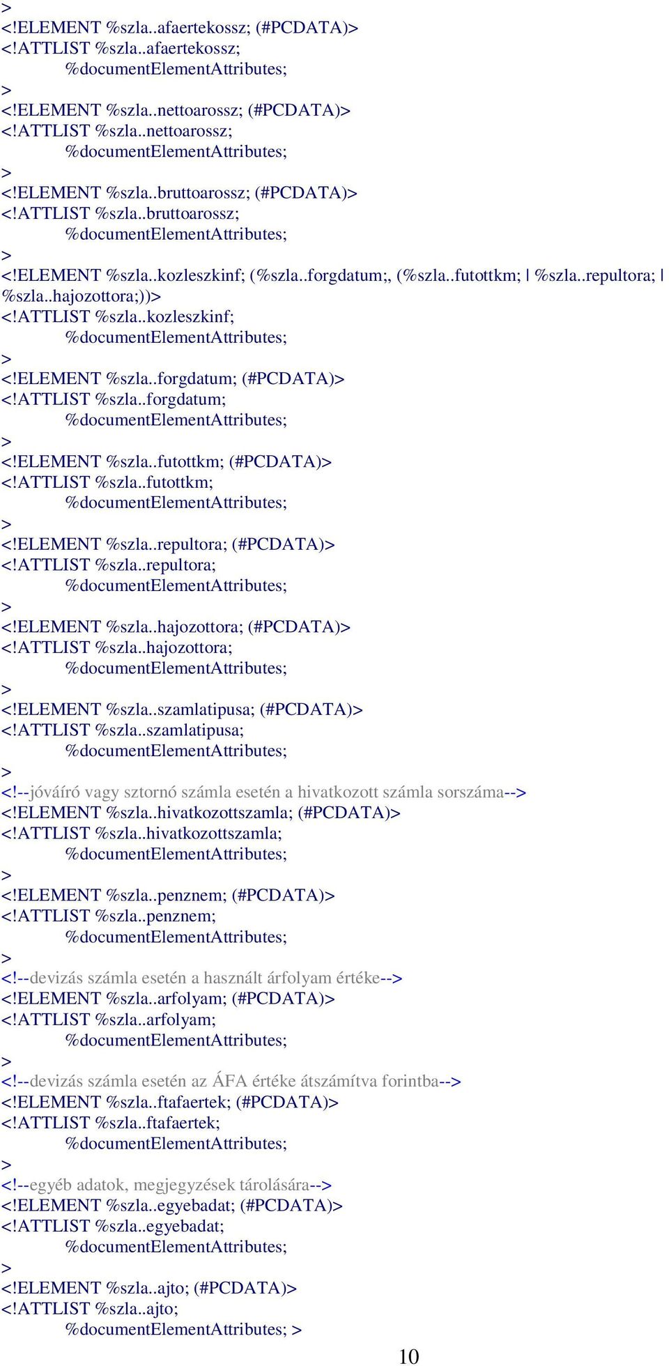 ELEMENT %szla..futottkm; (#PCDATA) <!ATTLIST %szla..futottkm; <!ELEMENT %szla..repultora; (#PCDATA) <!ATTLIST %szla..repultora; <!ELEMENT %szla..hajozottora; (#PCDATA) <!ATTLIST %szla..hajozottora; <!