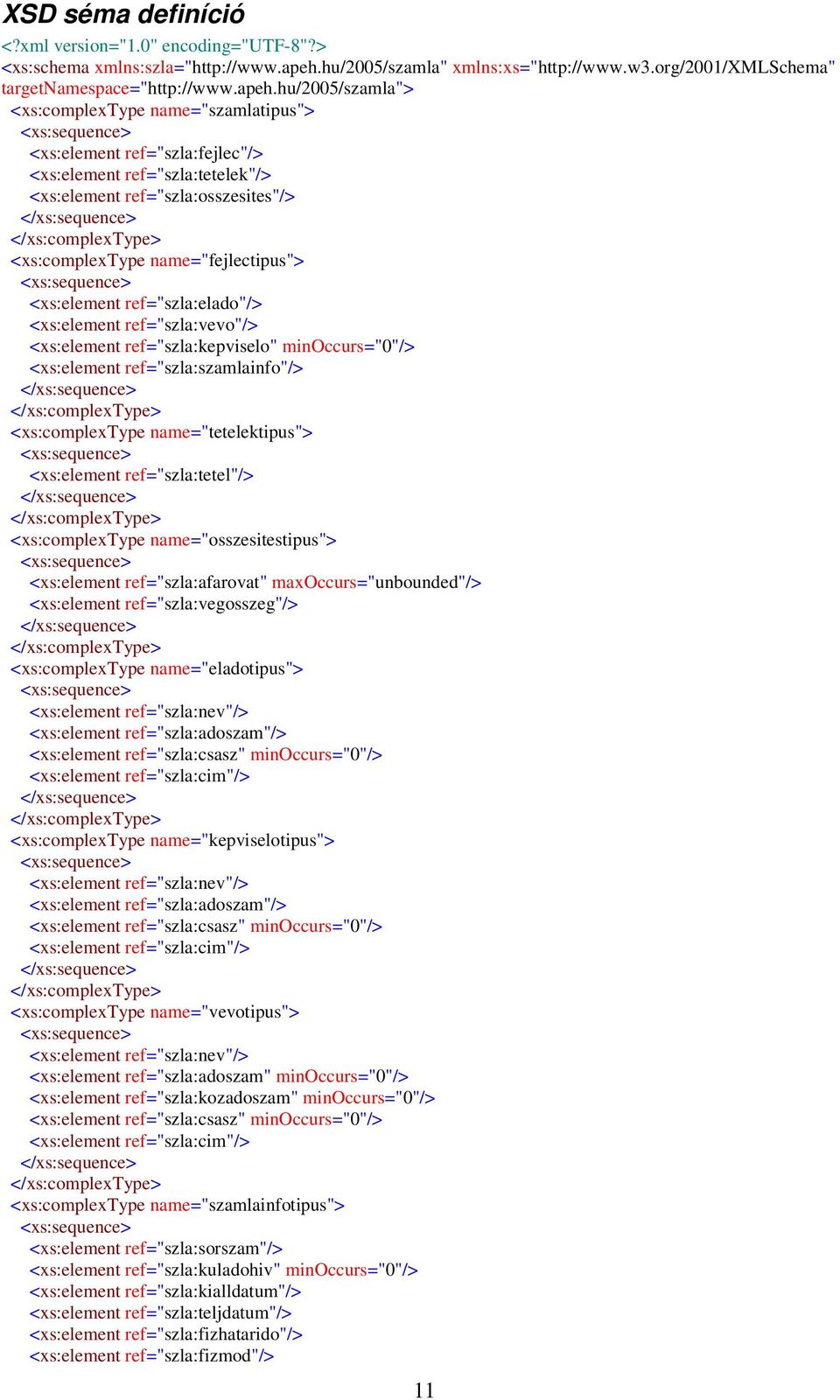 hu/2005/szamla" <xs:complextype name="szamlatipus" <xs:sequence <xs:element ref="szla:fejlec"/ <xs:element ref="szla:tetelek"/ <xs:element ref="szla:osszesites"/ </xs:sequence </xs:complextype