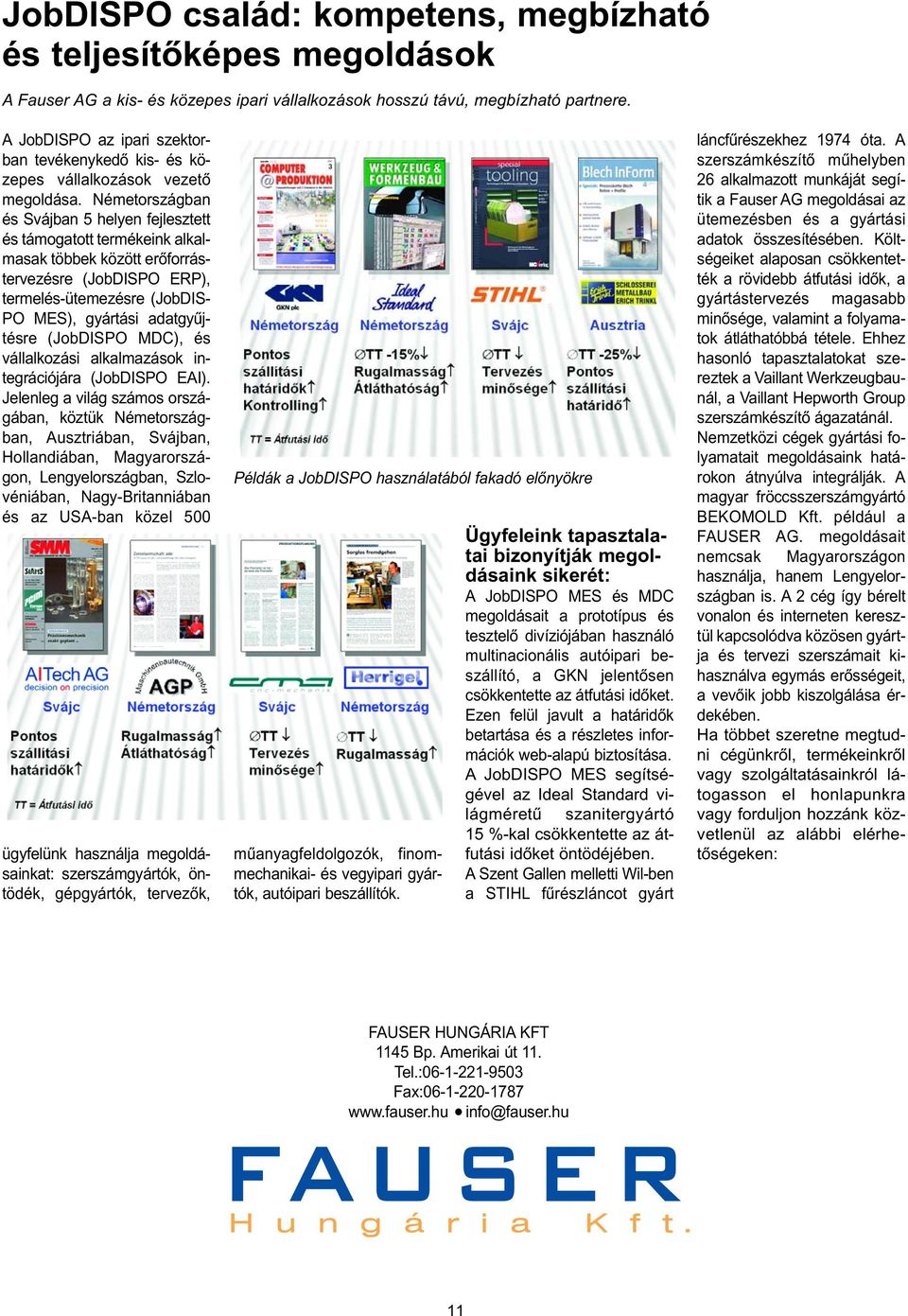 Németországban és Svájban 5 helyen fejlesztett és támogatott termékeink alkalmasak többek között erôforrástervezésre (JobDISPO ERP), termelés-ütemezésre (JobDIS- PO MES), gyártási adatgyûjtésre