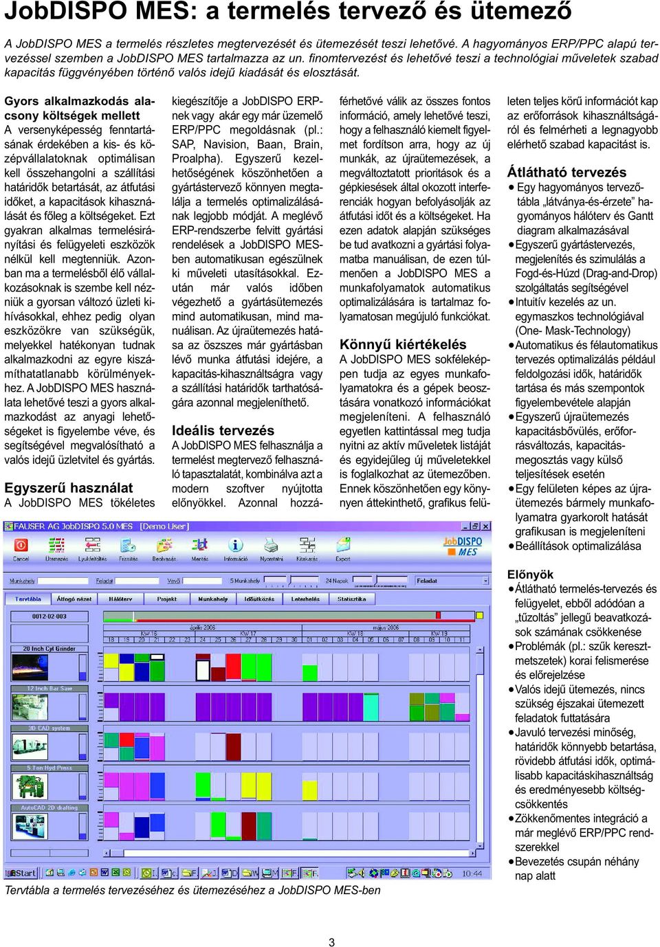 finomtervezést és lehetôvé teszi a technológiai mûveletek szabad kapacitás függvényében történô valós idejû kiadását és elosztását.