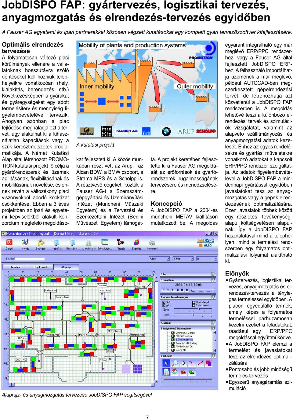 A kutatási projekt Optimális elrendezés tervezése A folyamatosan változó piaci körülmények ellenére a vállalatoknak hosszútávra szóló döntéseket kell hozniuk telephelyeikre vonatkozóan (hely,