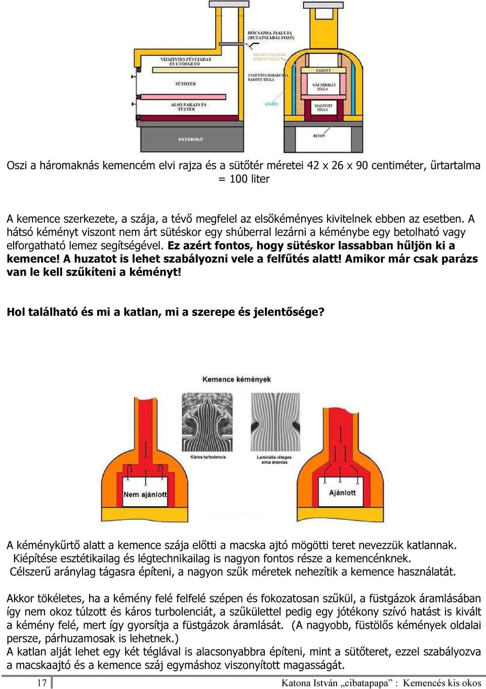 A huzatot is lehet szabályozni vele a felfűtés alatt! Amikor már csak parázs van le kell szűkíteni a kéményt! Hol található és mi a katlan, mi a szerepe és jelentősége?