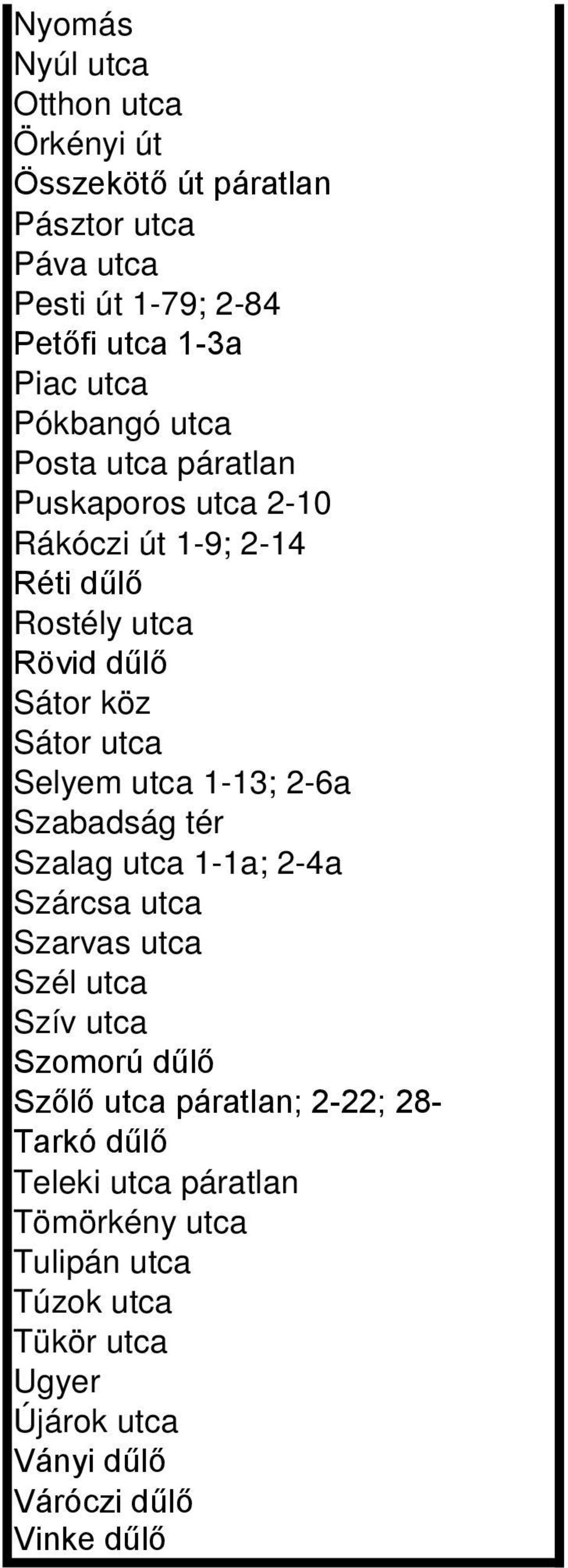 Selyem utca 1-13; 2-6a Szabadság tér Szalag utca 1-1a; 2-4a Szárcsa utca Szarvas utca Szél utca Szív utca Szomorú dűlő Szőlő utca