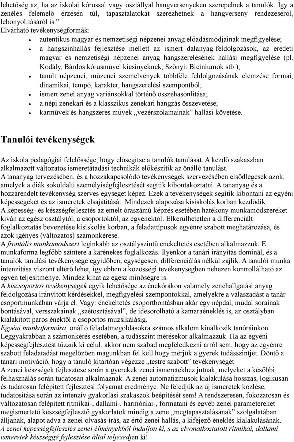 Elvárható tevékenységformák: autentikus magyar és nemzetiségi népzenei anyag előadásmódjainak megfigyelése; a hangszínhallás fejlesztése mellett az ismert dalanyag-feldolgozások, az eredeti magyar és