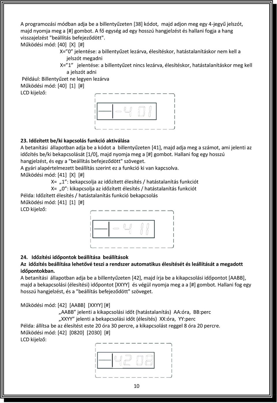 Működési mód: [40] [X] [#] X= 0 jelentése: a billentyűzet lezárva, élesítéskor, hatástalanításkor nem kell a jelszót megadni X= 1 jelentése: a billentyűzet nincs lezárva, élesítéskor,