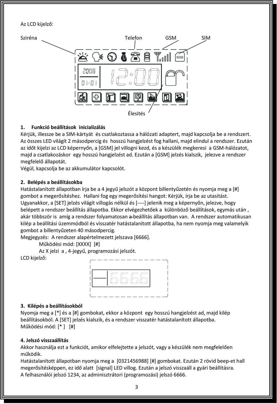 Ezután az időt kijelzi az LCD képernyőn, a [GSM] jel villogni kezd, és a készülék megkeresi a GSM-hálózatot, majd a csatlakozáskor egy hosszú hangjelzést ad.