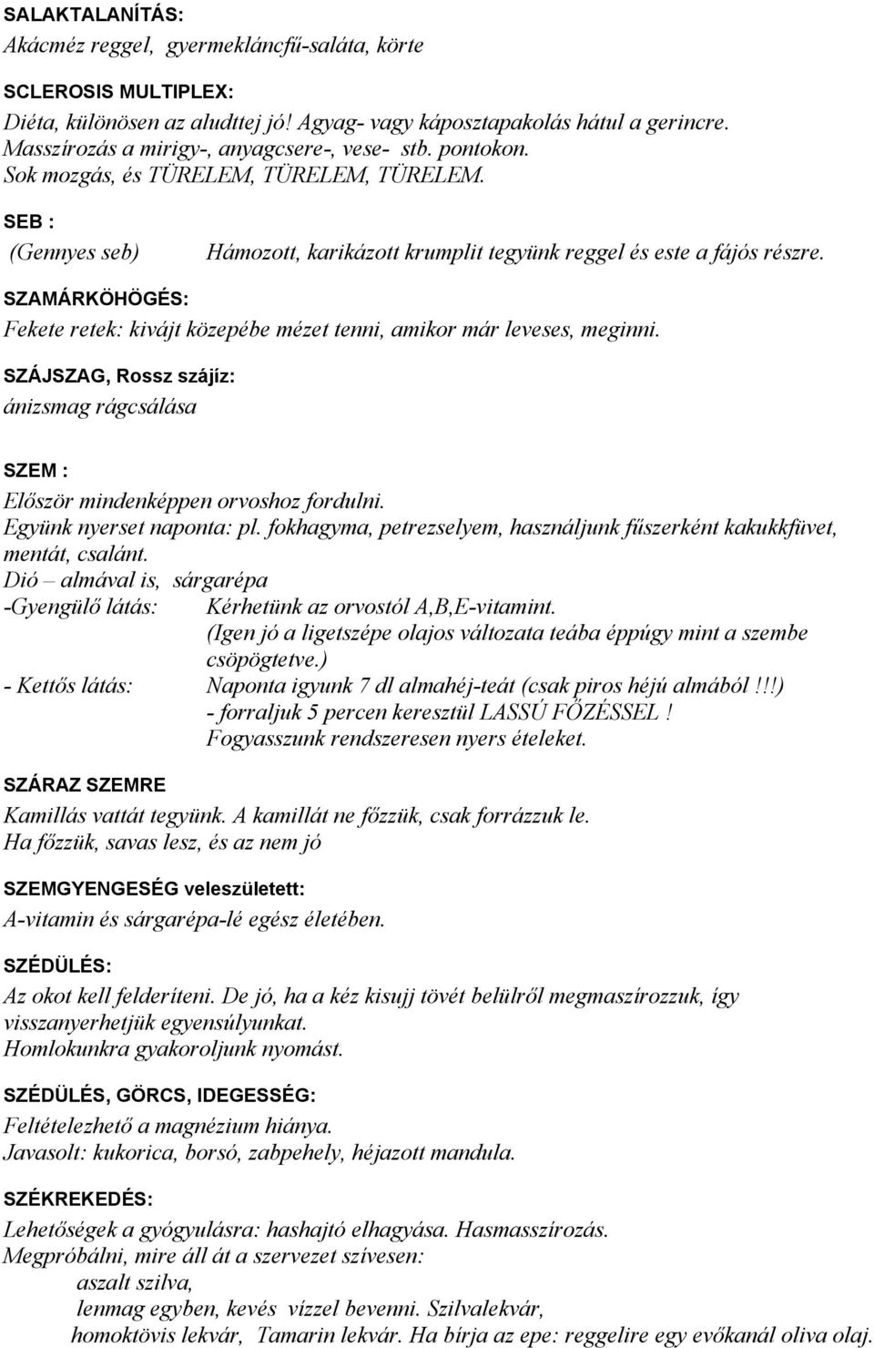 SZAMÁRKÖHÖGÉS: Fekete retek: kivájt közepébe mézet tenni, amikor már leveses, meginni. SZÁJSZAG, Rossz szájíz: ánizsmag rágcsálása SZEM : Először mindenképpen orvoshoz fordulni.