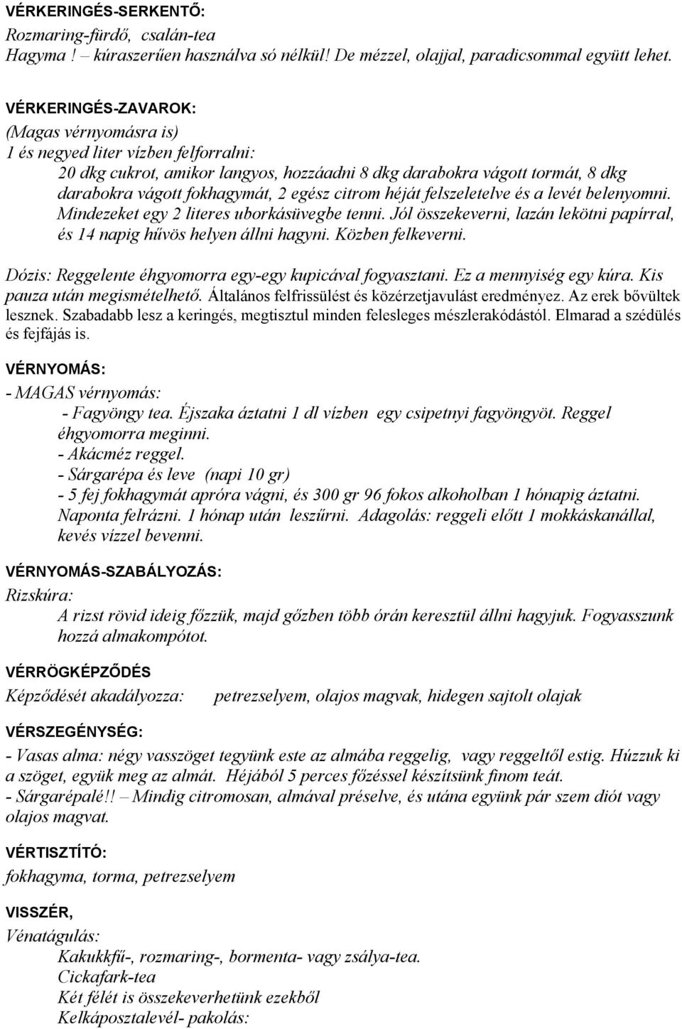 citrom héját felszeletelve és a levét belenyomni. Mindezeket egy 2 literes uborkásüvegbe tenni. Jól összekeverni, lazán lekötni papírral, és 14 napig hűvös helyen állni hagyni. Közben felkeverni.