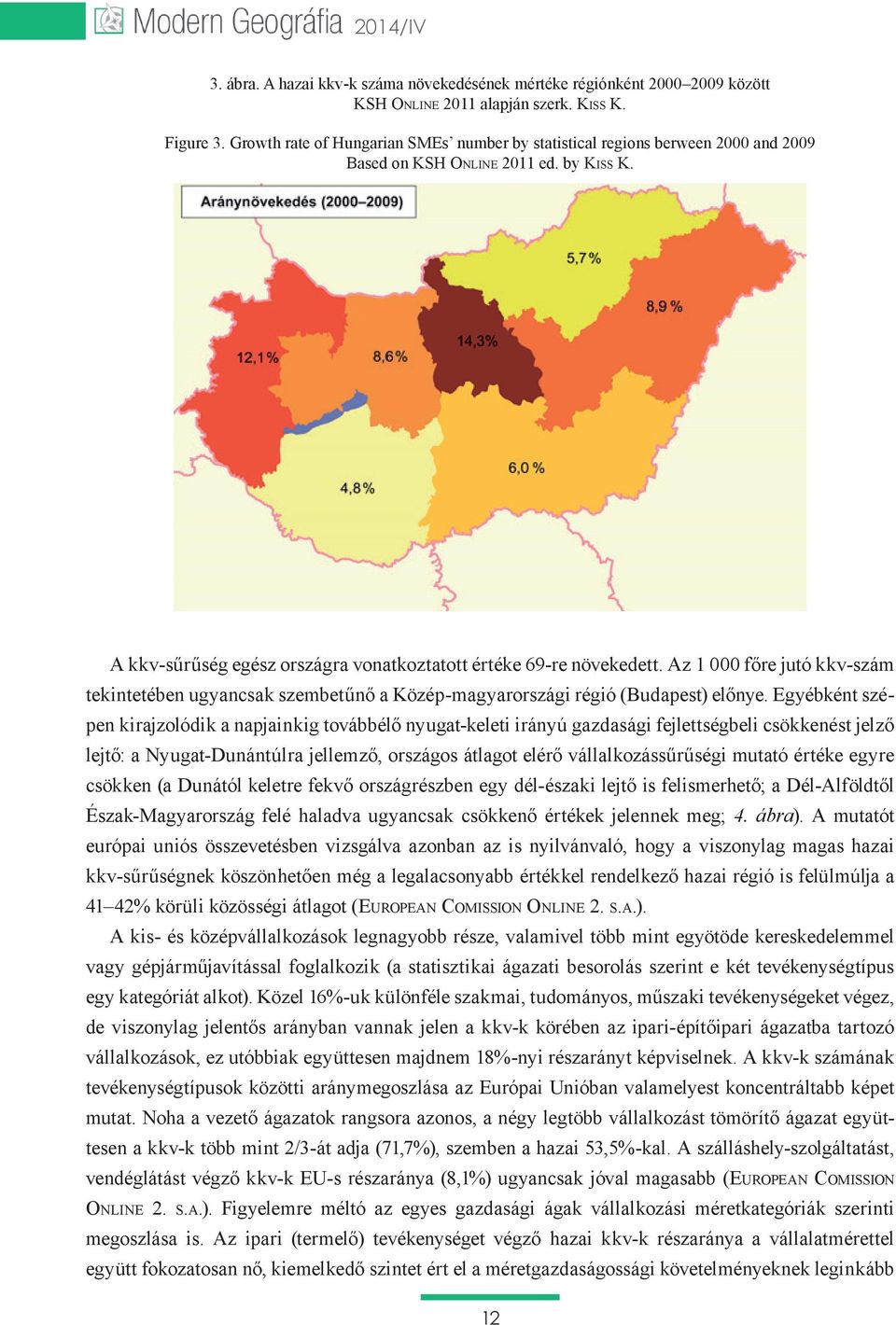 Az 1 000 főre jutó kkv-szám tekintetében ugyancsak szembetűnő a Közép-magyarországi régió (Budapest) előnye.