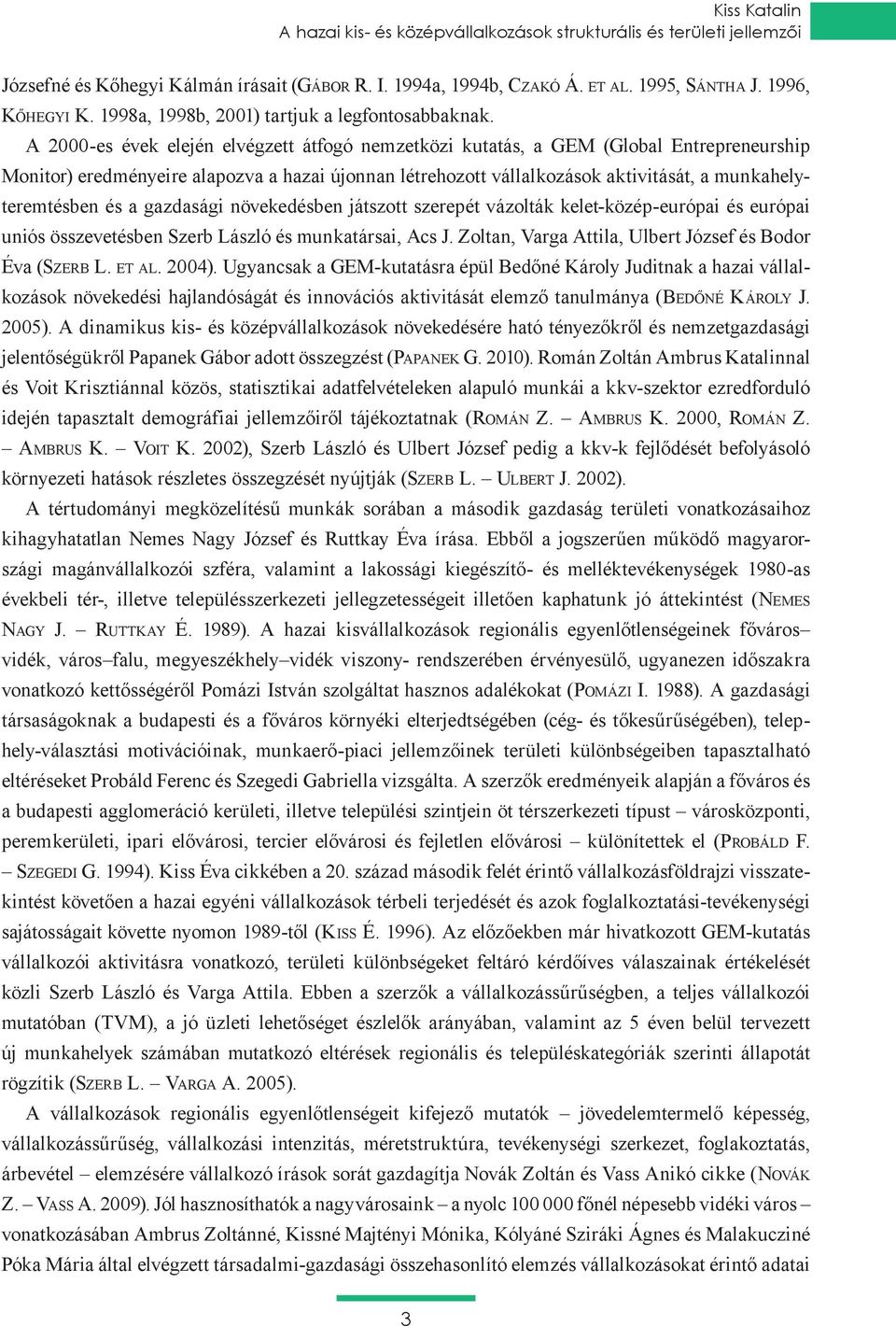 A 2000-es évek elején elvégzett átfogó nemzetközi kutatás, a GEM (Global Entrepreneurship Monitor) eredményeire alapozva a hazai újonnan létrehozott vállalkozások aktivitását, a munkahelyteremtésben