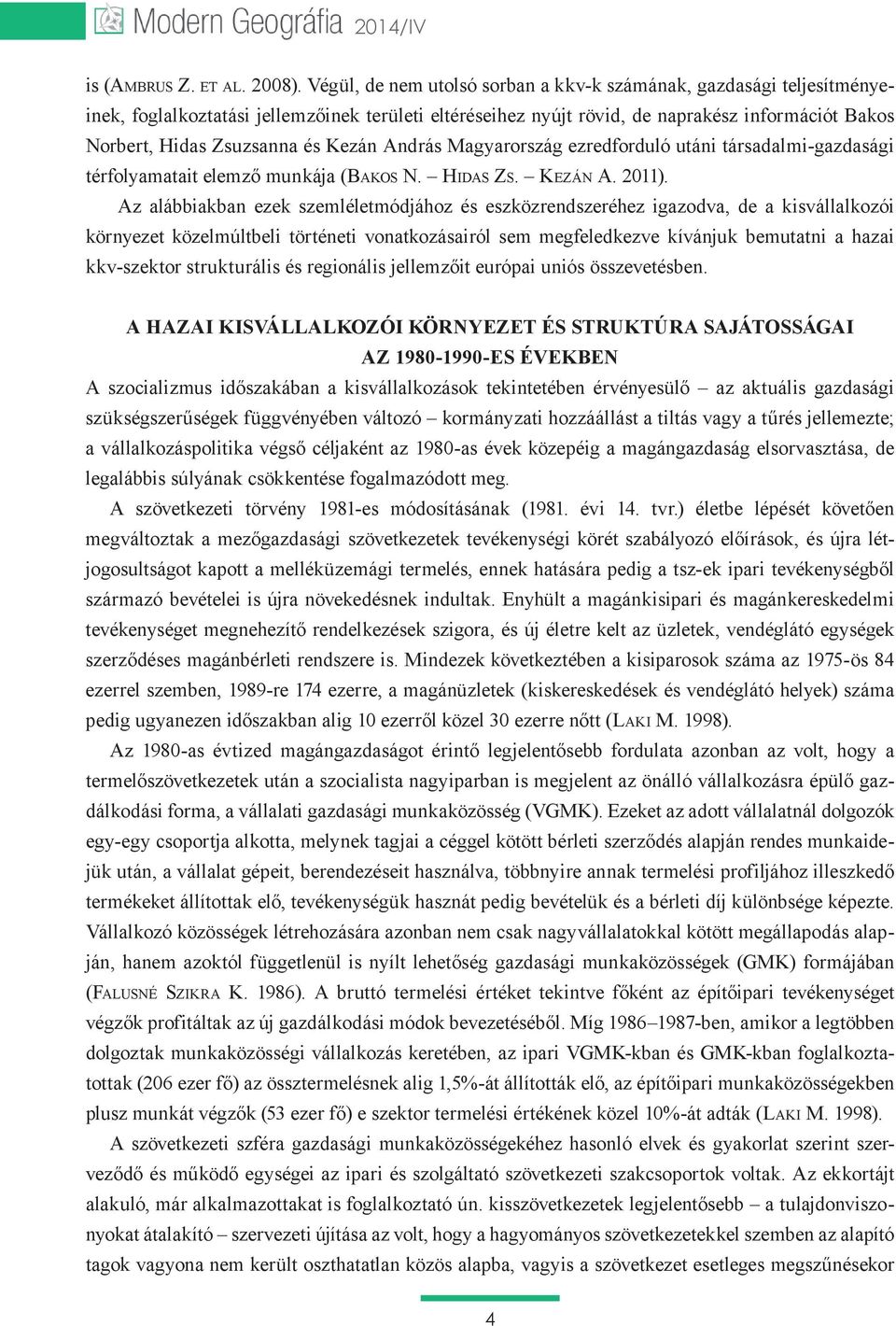 Kezán András Magyarország ezredforduló utáni társadalmi-gazdasági térfolyamatait elemző munkája (Bakos N. Hidas Zs. Kezán A. 2011).